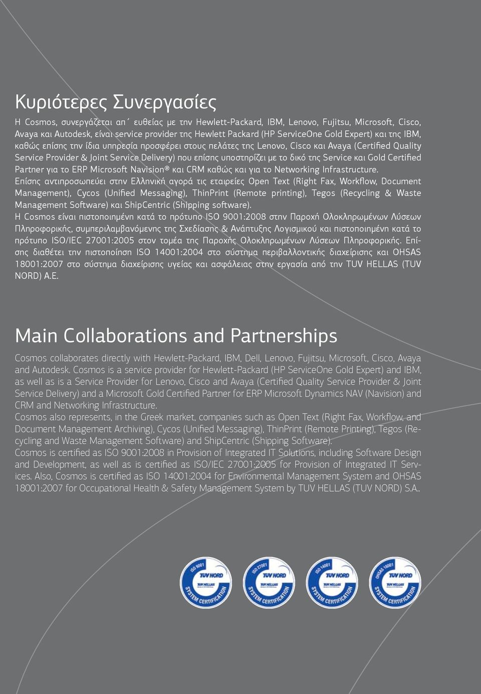 δικό της Service και Gold Certified Partner για το ERP Microsoft Navision και CRM καθώς και για το Networking Infrastructure.