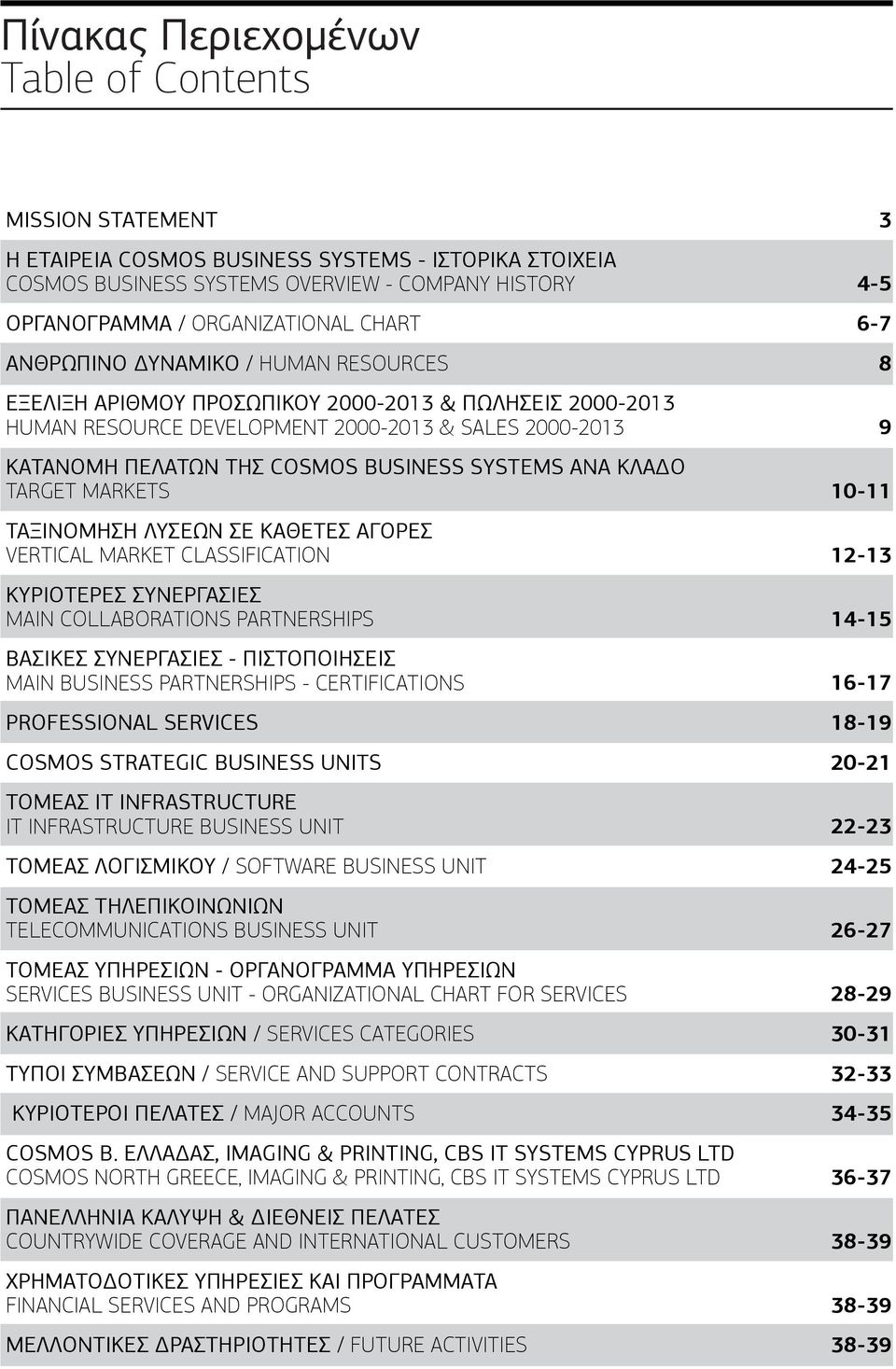 ΚΛΑΔΟ TARGET MARKETS ΤΑΞΙΝΟΜΗΣΗ ΛΥΣΕΩΝ ΣΕ ΚΑΘΕΤΕΣ ΑΓΟΡΕΣ VERTICAL MARKET CLASSIFICATION ΚΥΡΙΟΤΕΡΕΣ ΣΥΝΕΡΓΑΣΙΕΣ MAIN COLLABORATIONS PARTNERSHIPS ΒΑΣΙΚΕΣ ΣΥΝΕΡΓΑΣΙΕΣ - ΠΙΣΤΟΠΟΙΗΣΕΙΣ MAIN BUSINESS