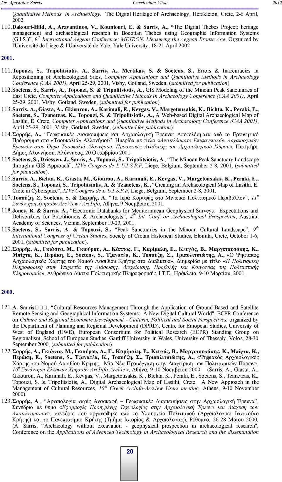 Measuring the Aegean Bronze Age, Organized by l'université de Liège & l'université de Yale, Yale University, 18-21 April 2002 2001. 111. Topouzi, S., Tripolitsiotis, A., Sarris, A., Mertikas, S.