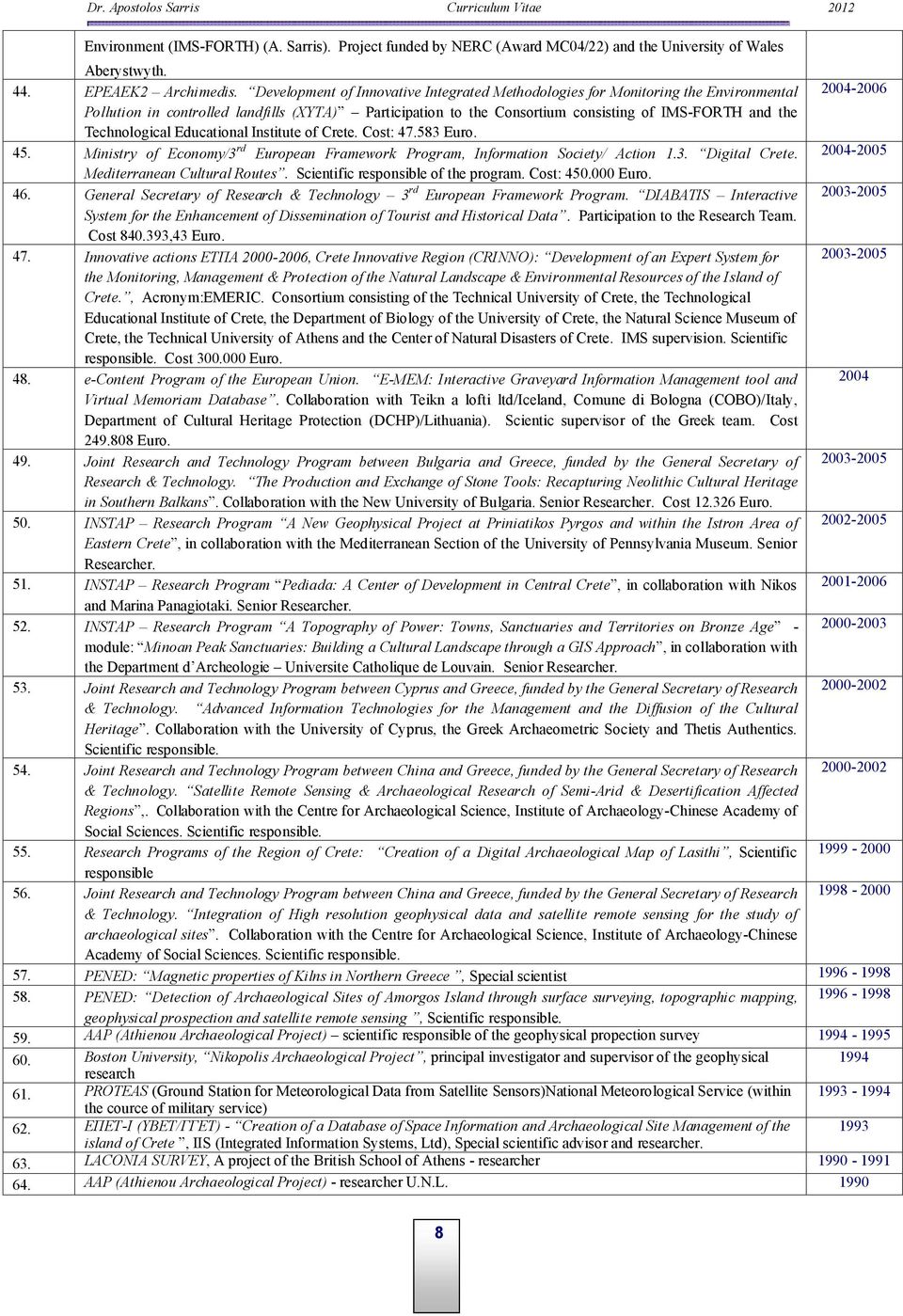 Technological Educational Institute of Crete. Cost: 47.583 Εuro. 45. Ministry of Economy/3 rd European Framework Program, Information Society/ Action 1.3. Digital Crete.