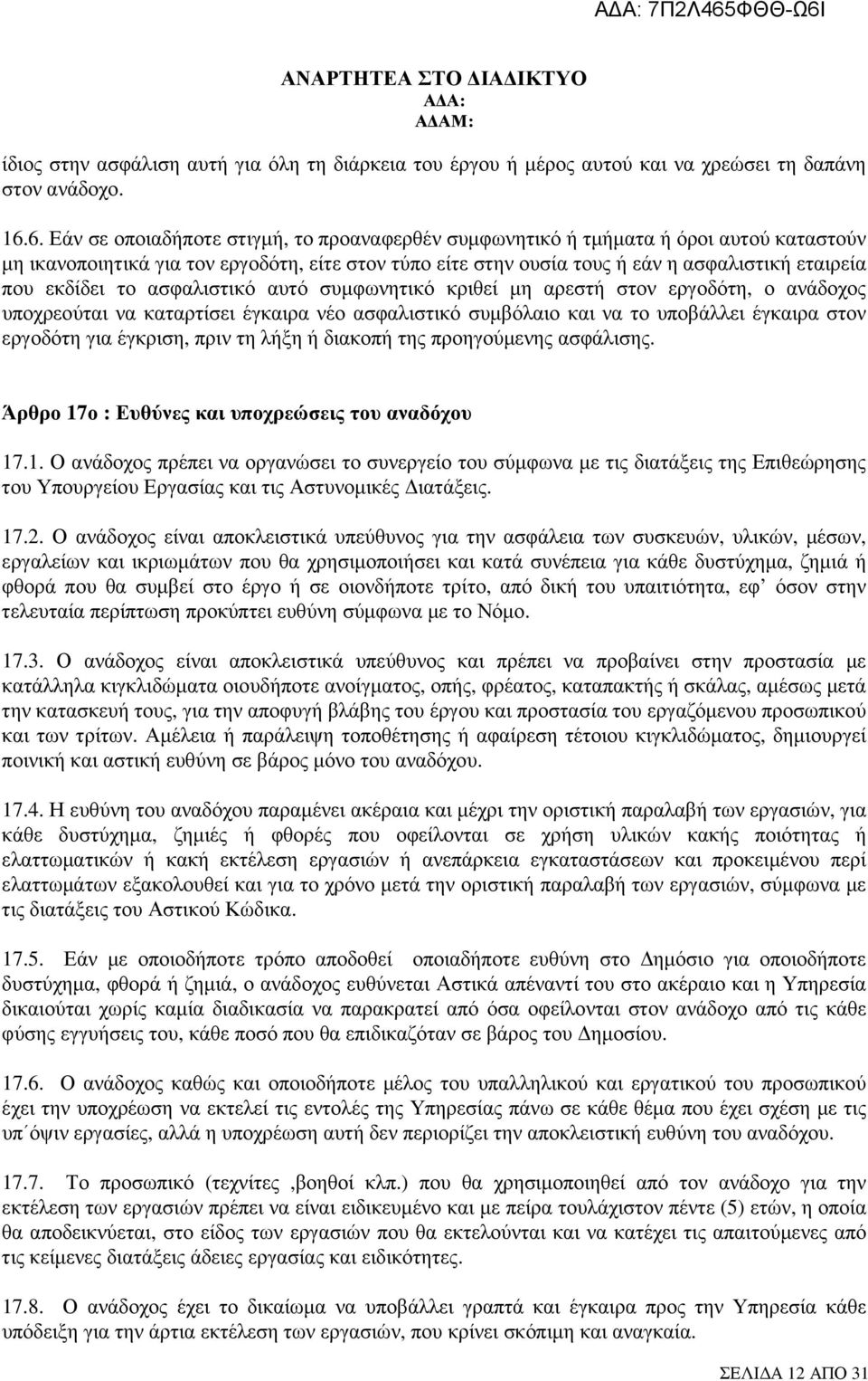 εκδίδει το ασφαλιστικό αυτό συµφωνητικό κριθεί µη αρεστή στον εργοδότη, ο ανάδοχος υποχρεούται να καταρτίσει έγκαιρα νέο ασφαλιστικό συµβόλαιο και να το υποβάλλει έγκαιρα στον εργοδότη για έγκριση,