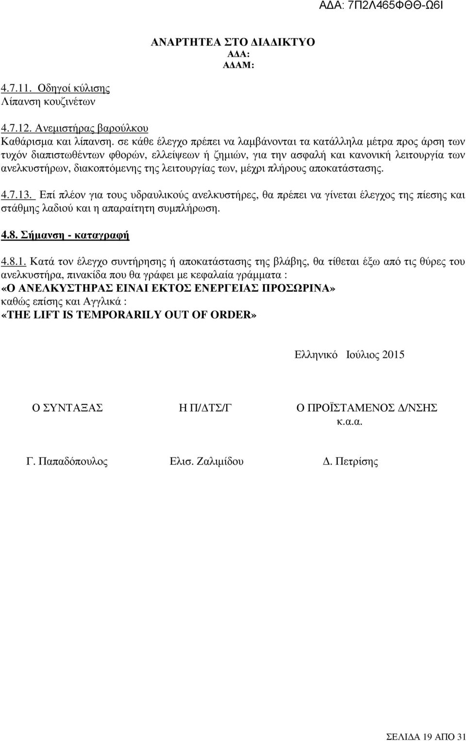 λειτουργίας των, µέχρι πλήρους αποκατάστασης. 4.7.13. Επί πλέον για τους υδραυλικούς ανελκυστήρες, θα πρέπει να γίνεται έλεγχος της πίεσης και στάθµης λαδιού και η απαραίτητη συµπλήρωση. 4.8.