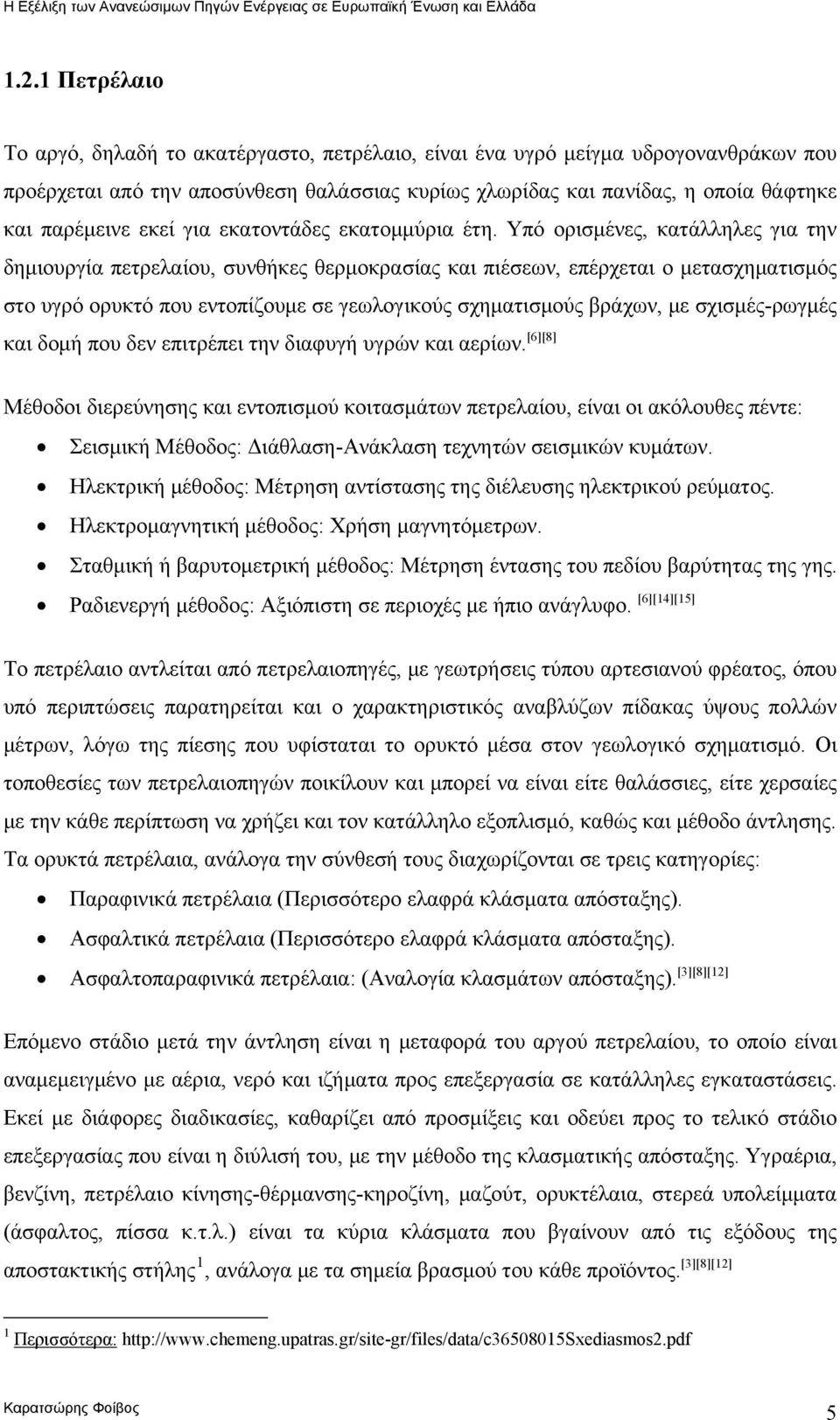 Υπό ορισμένες, κατάλληλες για την δημιουργία πετρελαίου, συνθήκες θερμοκρασίας και πιέσεων, επέρχεται ο μετασχηματισμός στο υγρό ορυκτό που εντοπίζουμε σε γεωλογικούς σχηματισμούς βράχων, με