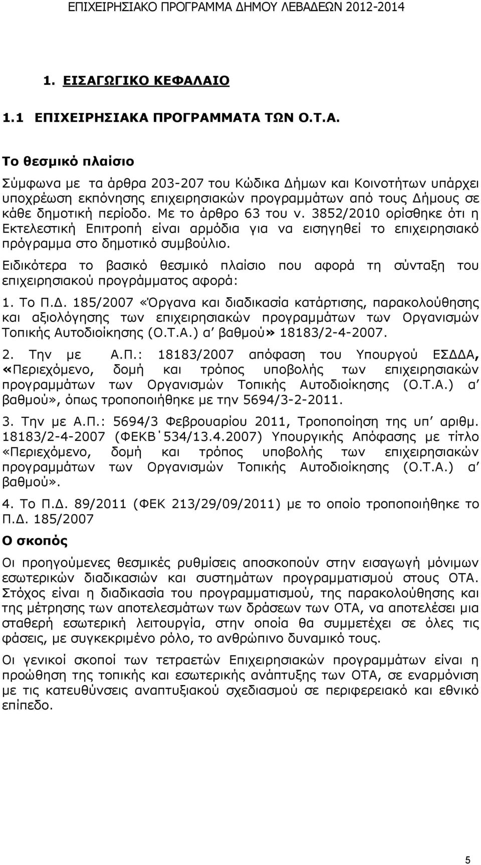 Ειδικότερα το βασικό θεσμικό πλαίσιο που αφορά τη σύνταξη του επιχειρησιακού προγράμματος αφορά: 1. Το Π.Δ.