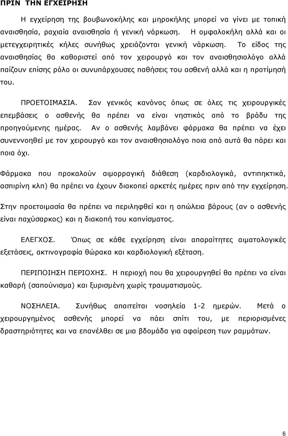 Το είδος της αναισθησίας θα καθοριστεί από τον χειρουργό και τον αναισθησιολόγο αλλά παίζουν επίσης ρόλο οι συνυπάρχουσες παθήσεις του ασθενή αλλά και η προτίµησή του. ΠΡΟΕΤΟΙΜΑΣΙΑ.