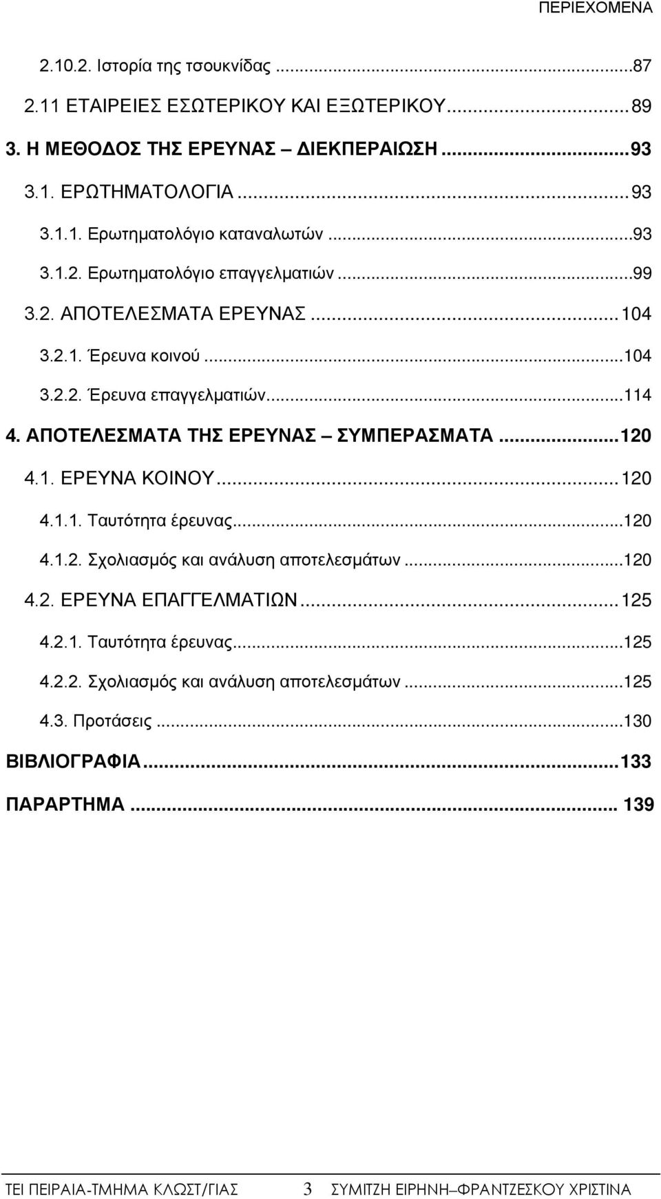 ΑΠΟΤΕΛΕΣΜΑΤΑ ΤΗΣ ΕΡΕΥΝΑΣ ΣΥΜΠΕΡΑΣΜΑΤΑ... 120 4.1. ΕΡΕΥΝΑ ΚΟΙΝΟΥ... 120 4.1.1. Ταυτότητα έρευνας... 120 4.1.2. Σχολιασμός και ανάλυση αποτελεσμάτων... 120 4.2. ΕΡΕΥΝΑ ΕΠΑΓΓΕΛΜΑΤΙΩΝ.