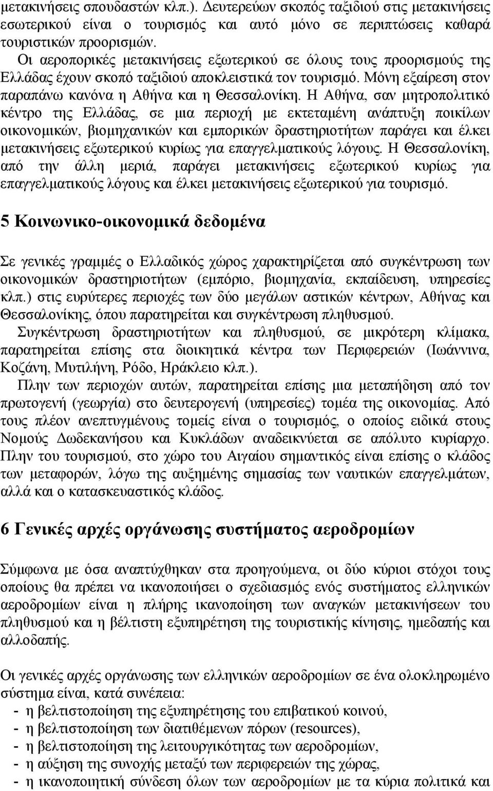 Η Αθήνα, σαν μητροπολιτικό κέντρο της Ελλάδας, σε μια περιοχή με εκτεταμένη ανάπτυξη ποικίλων οικονομικών, βιομηχανικών και εμπορικών δραστηριοτήτων παράγει και έλκει μετακινήσεις εξωτερικού κυρίως