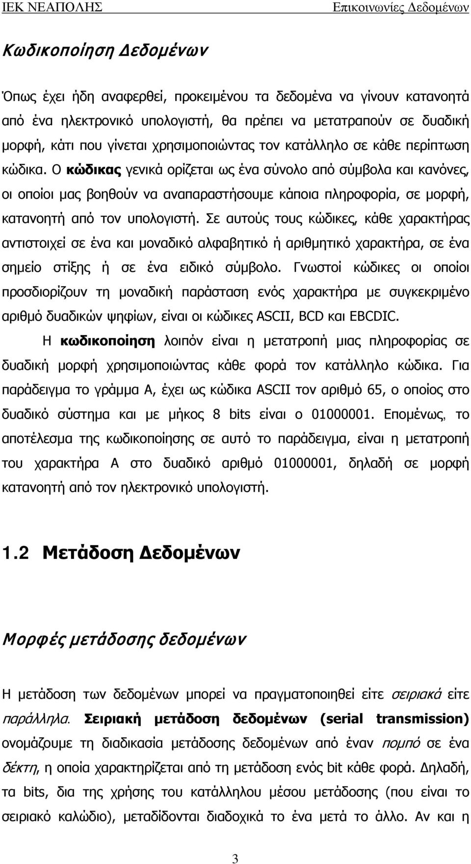 Ο κώδικας γενικά ορίζεται ως ένα σύνολο από σύμβολα και κανόνες, οι οποίοι μας βοηθούν να αναπαραστήσουμε κάποια πληροφορία, σε μορφή, κατανοητή από τον υπολογιστή.