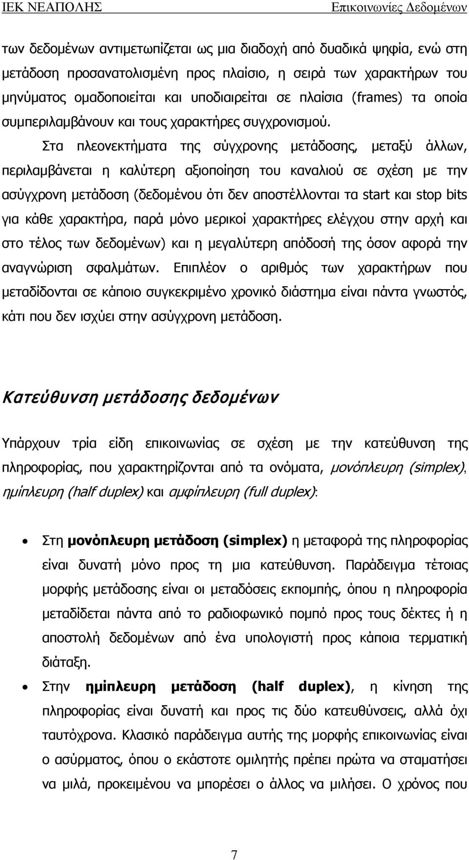 Στα πλεονεκτήματα της σύγχρονης μετάδοσης, μεταξύ άλλων, περιλαμβάνεται η καλύτερη αξιοποίηση του καναλιού σε σχέση με την ασύγχρονη μετάδοση (δεδομένου ότι δεν αποστέλλονται τα start και stop bits