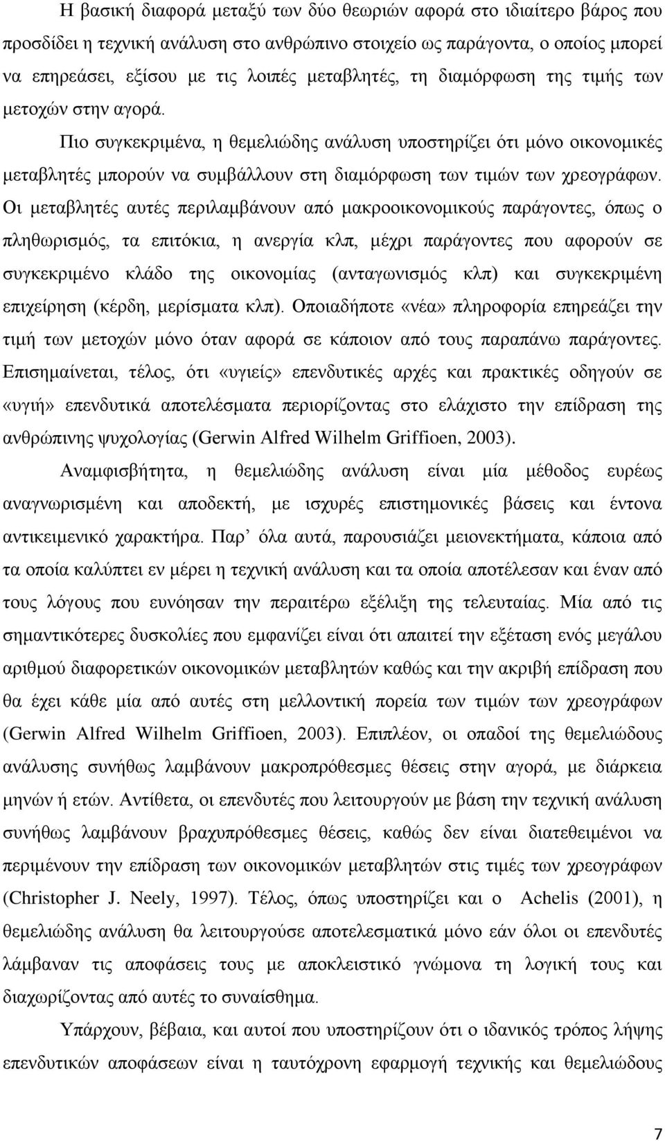 Οι μεταβλητές αυτές περιλαμβάνουν από μακροοικονομικούς παράγοντες, όπως ο πληθωρισμός, τα επιτόκια, η ανεργία κλπ, μέχρι παράγοντες που αφορούν σε συγκεκριμένο κλάδο της οικονομίας (ανταγωνισμός