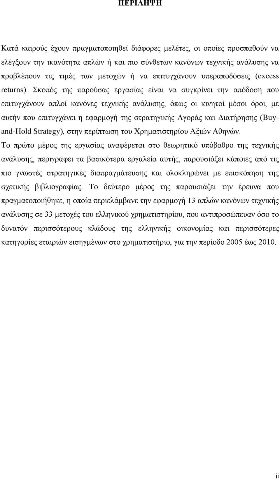 Σκοπός της παρούσας εργασίας είναι να συγκρίνει την απόδοση που επιτυγχάνουν απλοί κανόνες τεχνικής ανάλυσης, όπως οι κινητοί μέσοι όροι, με αυτήν που επιτυγχάνει η εφαρμογή της στρατηγικής Αγοράς