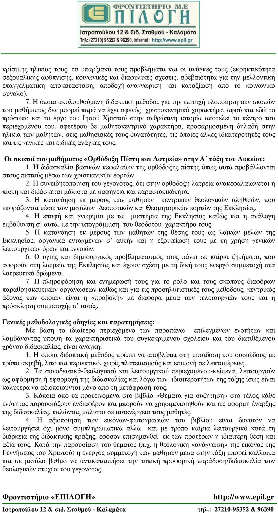 Η όποια ακολουθούμενη διδακτική μέθοδος για την επιτυχή υλοποίηση των σκοπών του μαθήματος δεν μπορεί παρά να έχει αφενός χριστοκεντρικό χαρακτήρα, αφού και εδώ το πρόσωπο και το έργο του Ιησού