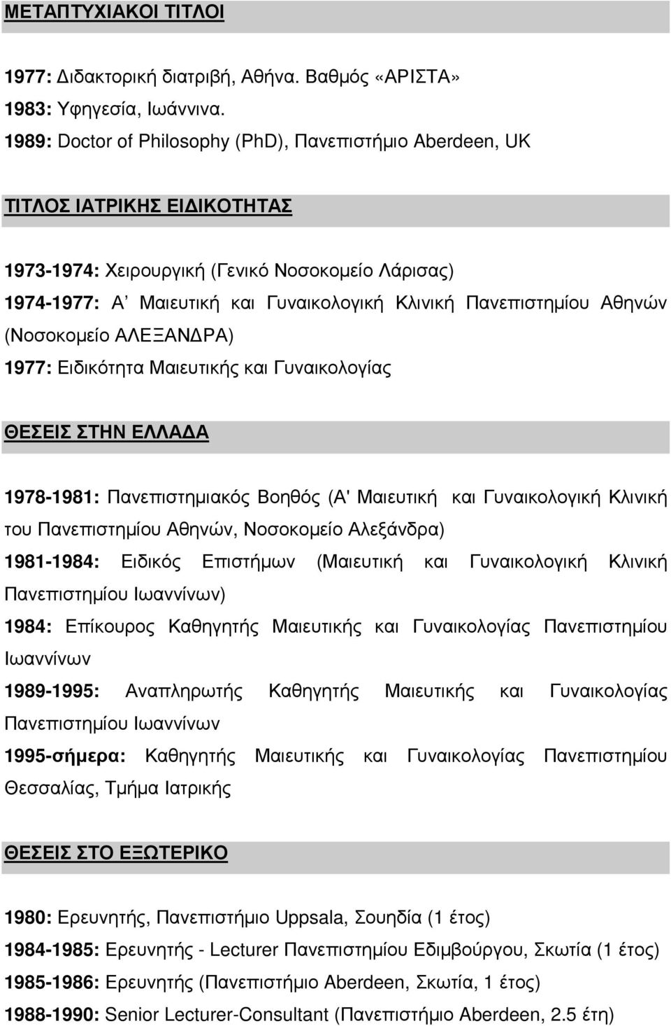 Πανεπιστηµίου Αθηνών (Νοσοκοµείο ΑΛΕΞΑΝ ΡΑ) 1977: Ειδικότητα Μαιευτικής και Γυναικολογίας ΘΕΣΕΙΣ ΣΤΗΝ ΕΛΛΑ Α 1978-1981: Πανεπιστηµιακός Βοηθός (Α' Μαιευτική και Γυναικολογική Κλινική του