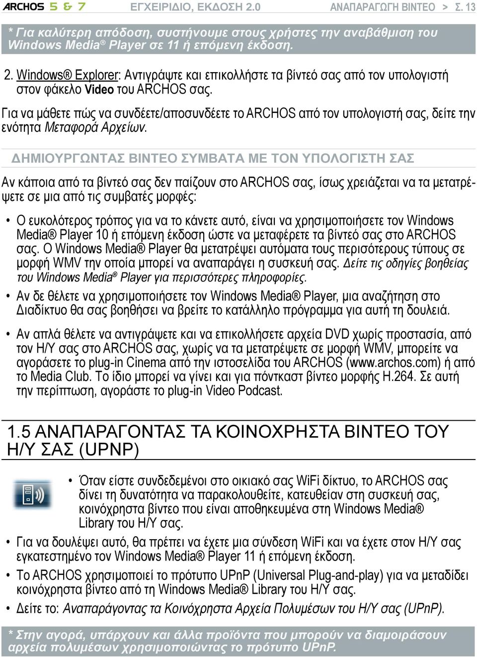 Για να μάθετε πώς να συνδέετε/αποσυνδέετε το ARCHOS από τον υπολογιστή σας, δείτε την ενότητα Μεταφορά Αρχείων.