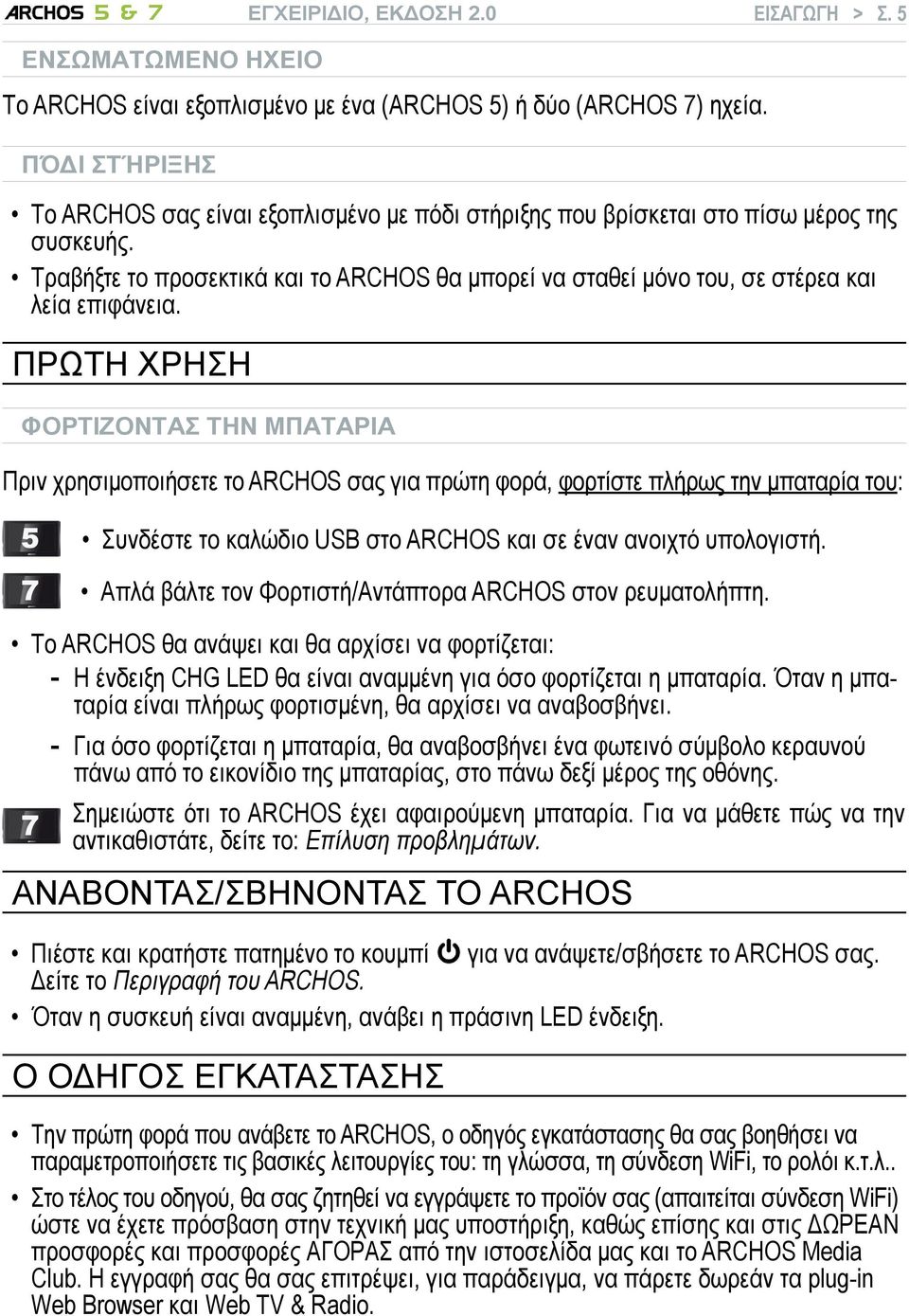 Τραβήξτε το προσεκτικά και το ARCHOS θα μπορεί να σταθεί μόνο του, σε στέρεα και λεία επιφάνεια.