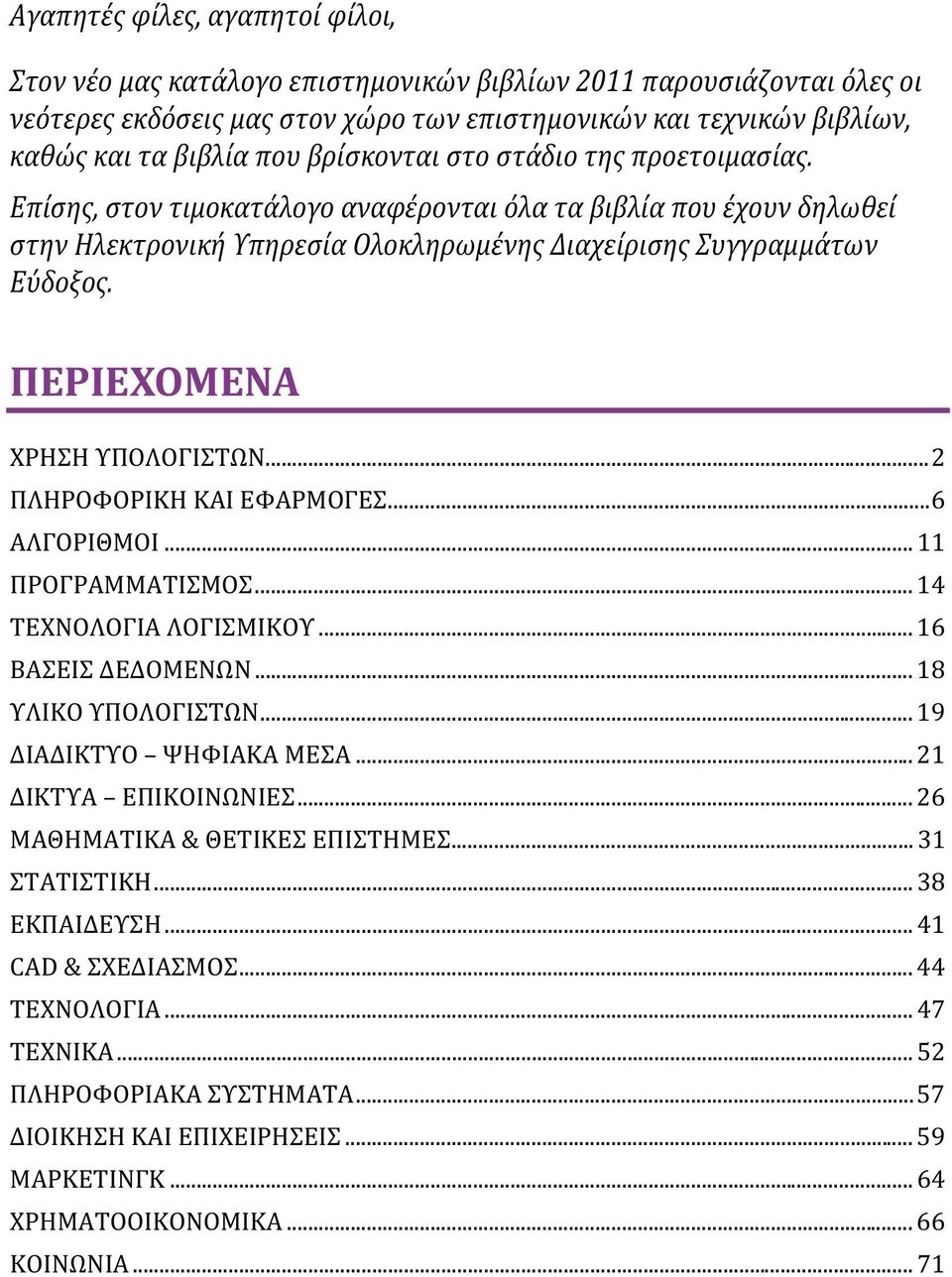 ΠΕΡΙΕΧΟΜΕΝΑ ΧΡΗΣΗ ΥΠΟΛΟΓΙΣΤΩΝ...2 ΠΛΗΡΟΦΟΡΙΚΗ ΚΑΙ ΕΦΑΡΜΟΓΕΣ...6 ΑΛΓΟΡΙΘΜΟΙ... 11 ΠΡΟΓΡΑΜΜΑΤΙΣΜΟΣ... 14 ΤΕΧΝΟΛΟΓΙΑ ΛΟΓΙΣΜΙΚΟΥ... 16 ΒΑΣΕΙΣ ΔΕΔΟΜΕΝΩΝ... 18 ΥΛΙΚΟ ΥΠΟΛΟΓΙΣΤΩΝ... 19 ΔΙΑΔΙΚΤΥΟ ΨΗΦΙΑΚΑ ΜΕΣΑ.