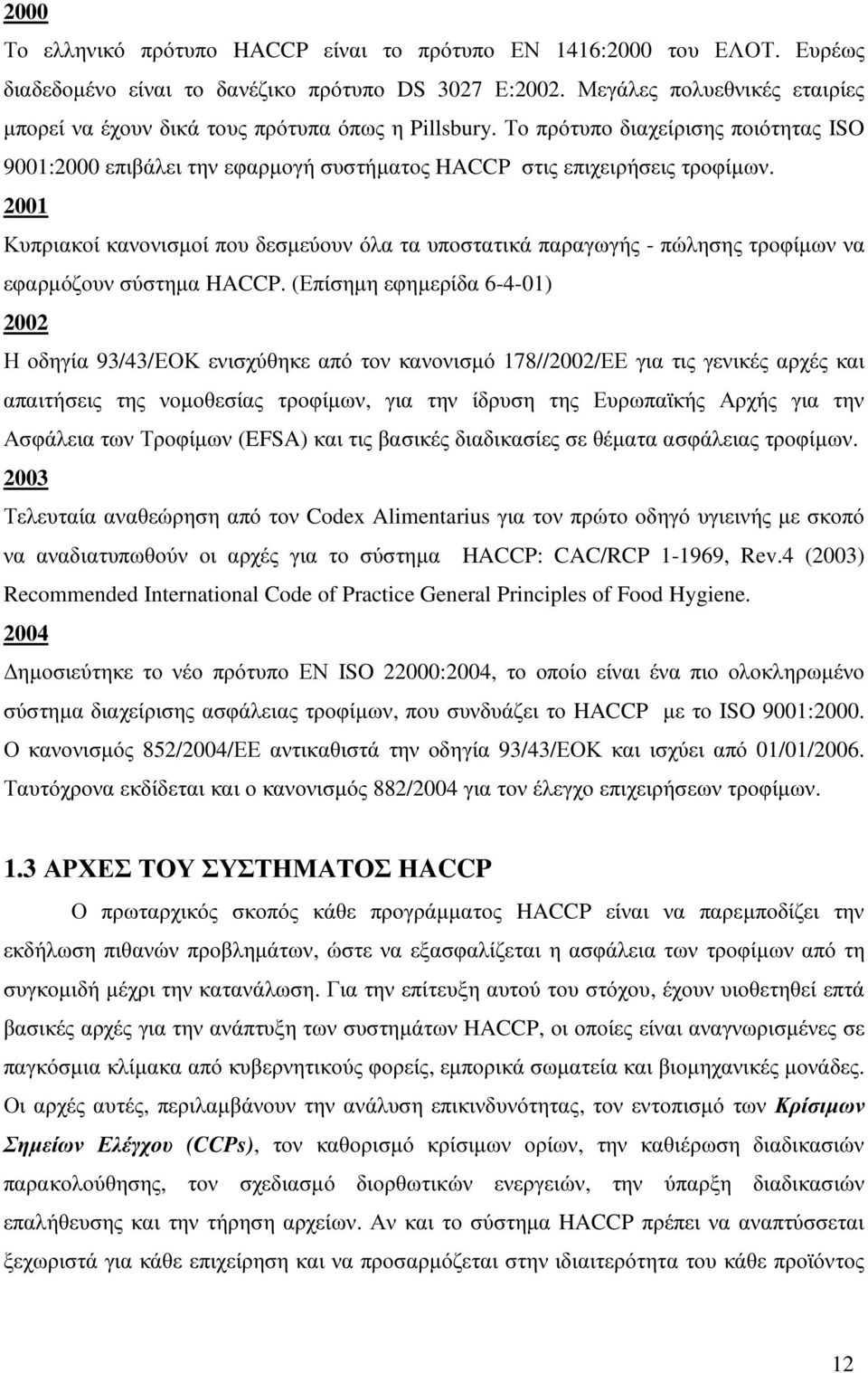 2001 Κυπριακοί κανονισµοί που δεσµεύουν όλα τα υποστατικά παραγωγής - πώλησης τροφίµων να εφαρµόζουν σύστηµα HACCP.