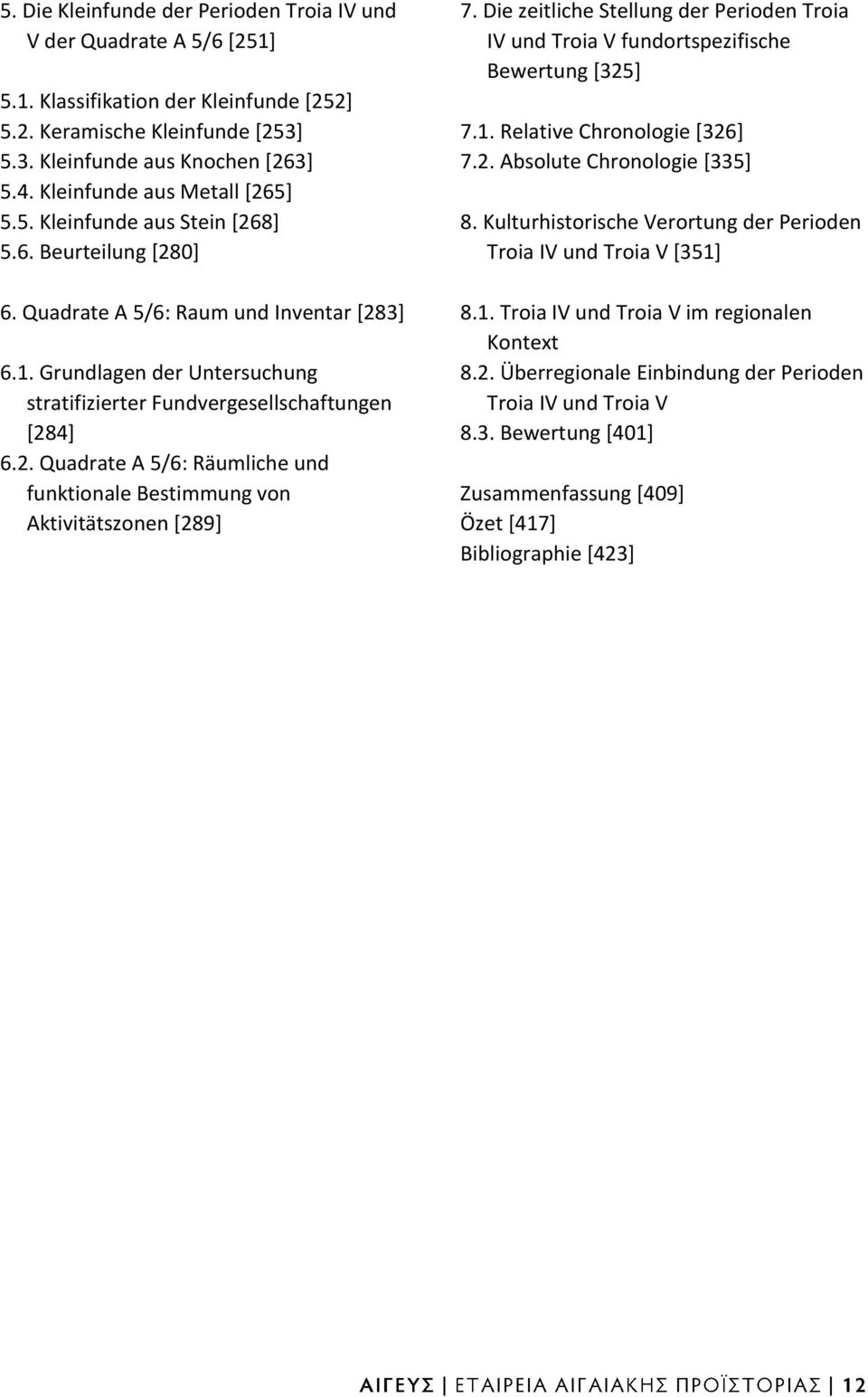 Grundlagen der Untersuchung stratifizierter Fundvergesellschaftungen [284] 6.2. Quadrate A 5/6: Räumliche und funktionale Bestimmung von Aktivitätszonen [289] 7.