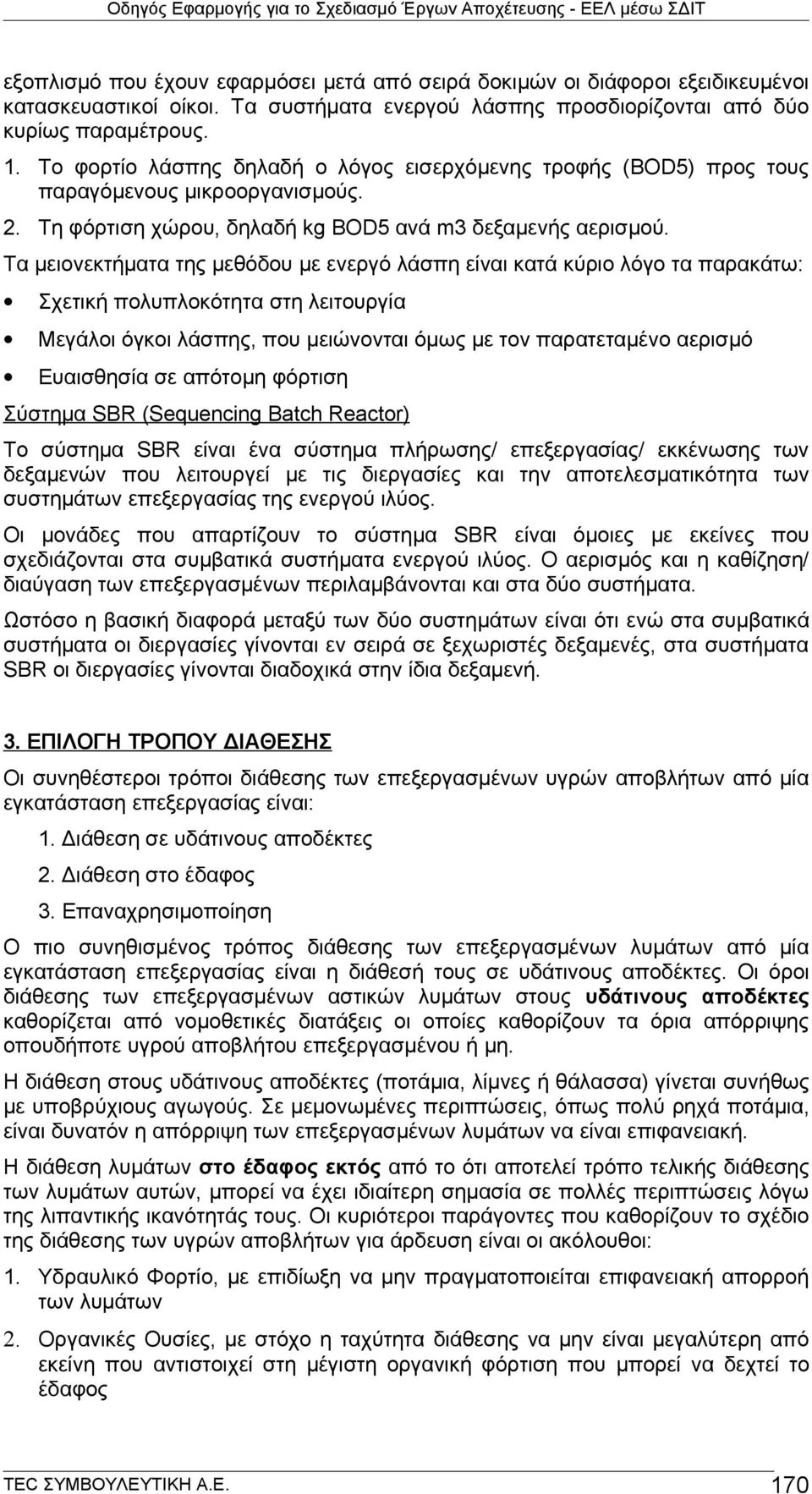 Τα μειονεκτήματα της μεθόδου με ενεργό λάσπη είναι κατά κύριο λόγο τα παρακάτω: Σχετική πολυπλοκότητα στη λειτουργία Μεγάλοι όγκοι λάσπης, που μειώνονται όμως με τον παρατεταμένο αερισμό Ευαισθησία