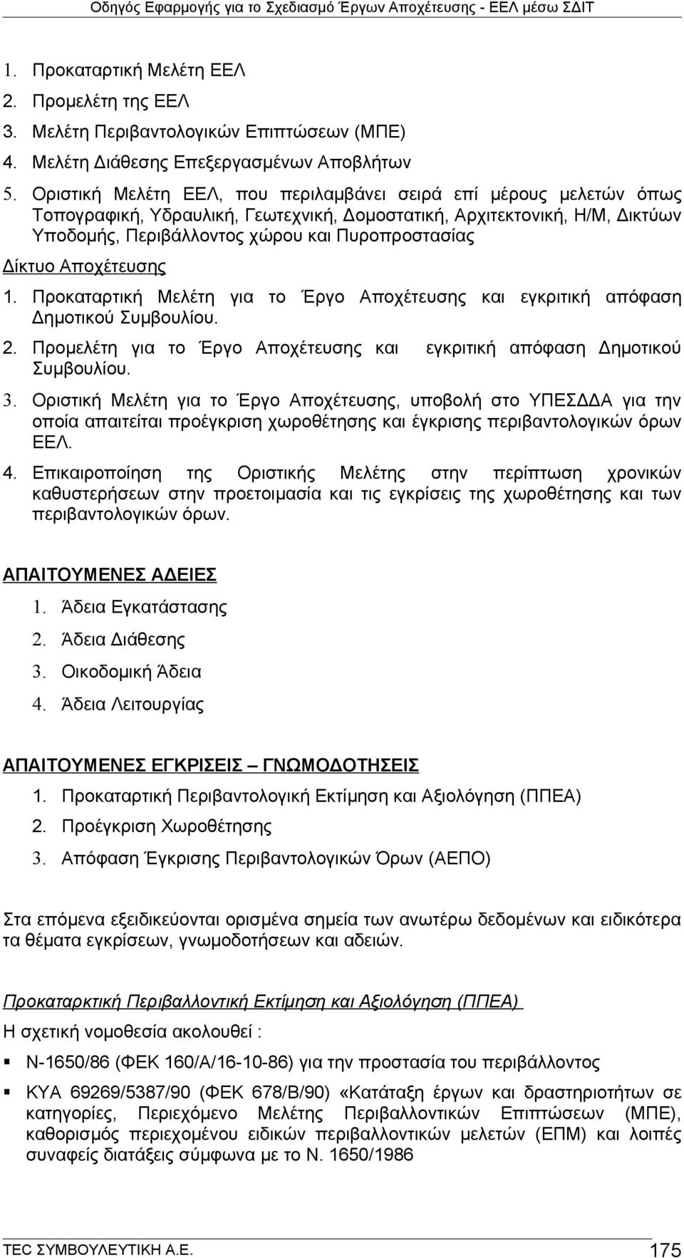 Δίκτυο Αποχέτευσης 1. Προκαταρτική Μελέτη για το Έργο Αποχέτευσης και εγκριτική απόφαση Δημοτικού Συμβουλίου. 2. Προμελέτη για το Έργο Αποχέτευσης και εγκριτική απόφαση Δημοτικού Συμβουλίου. 3.