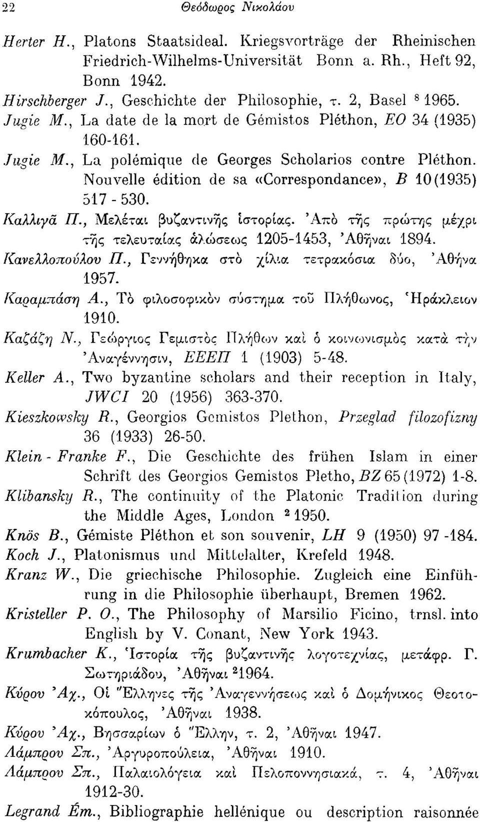 Nouvelle edition de sa ((Correspondance», Β 10(1935) 517-530. Καλλιγά 77., Μελέται βυζαντινής ιστορίας. Από τής πρώτης μέχρι 5 τής τελευταίας αλώσεως 1205-1453, Αθήναι 1894. Κανελλοπούλου 77.