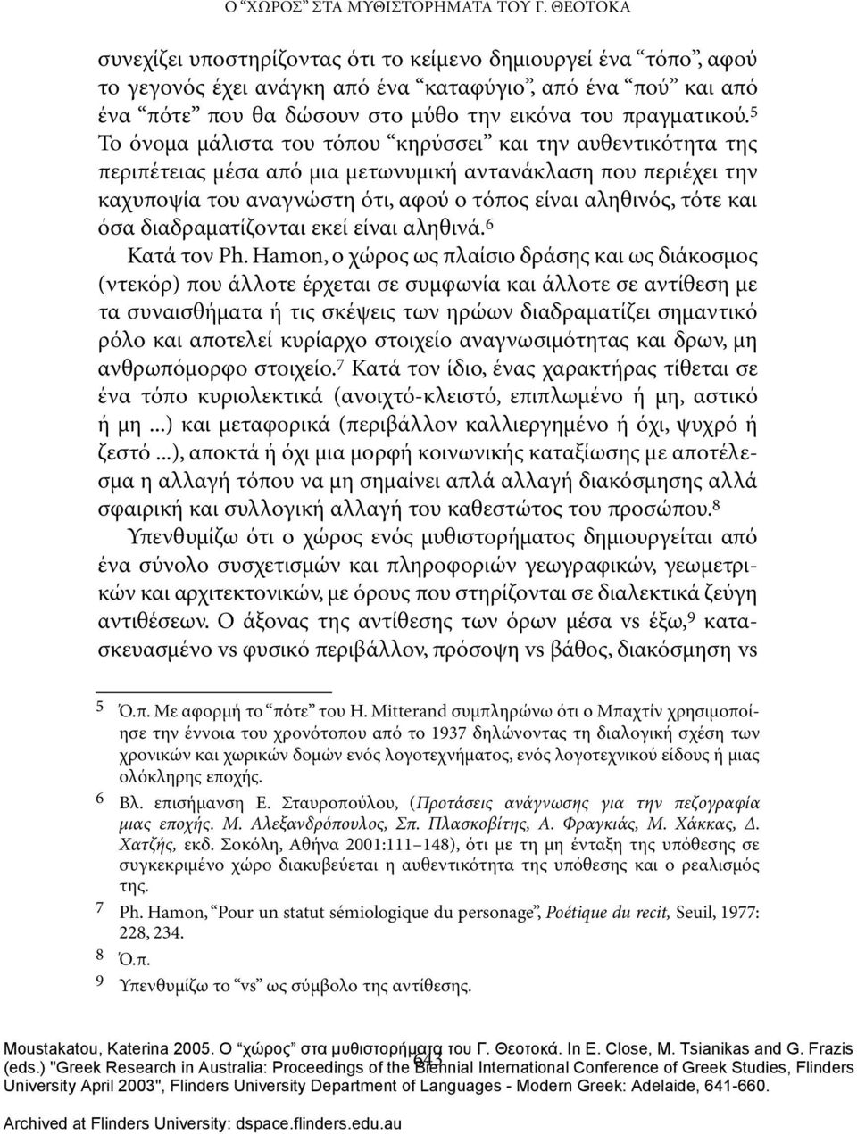 5 Το όνομα μάλιστα του τόπου κηρύσσει και την αυθεντικότητα της περιπέτειας μέσα από μια μετωνυμική αντανάκλαση που περιέχει την καχυποψία του αναγνώστη ότι, αφού ο τόπος είναι αληθινός, τότε και όσα