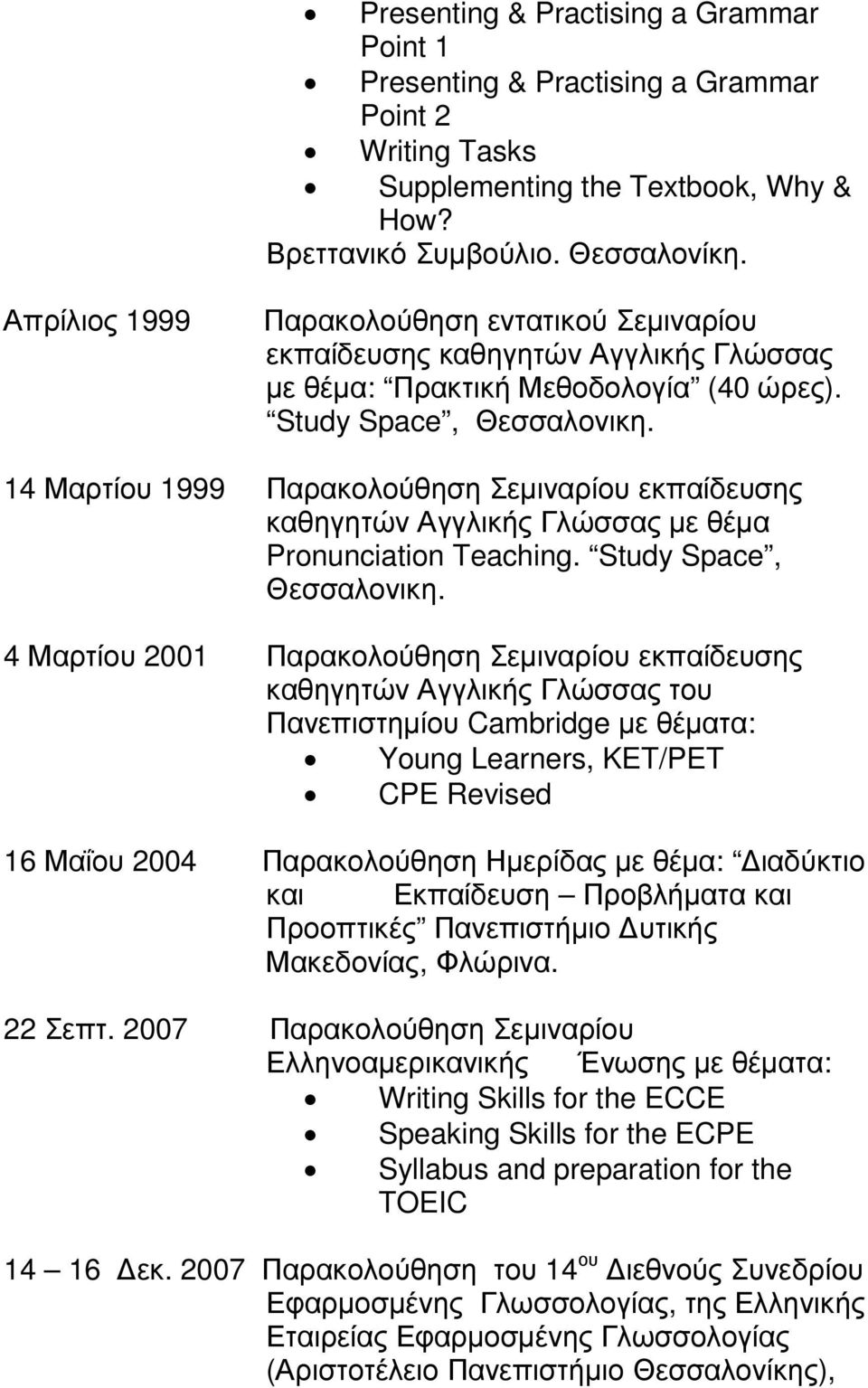 14 Μαρτίου 1999 Παρακολούθηση Σεµιναρίου εκπαίδευσης καθηγητών Αγγλικής Γλώσσας µε θέµα Pronunciation Teaching. Study Space, Θεσσαλονικη.