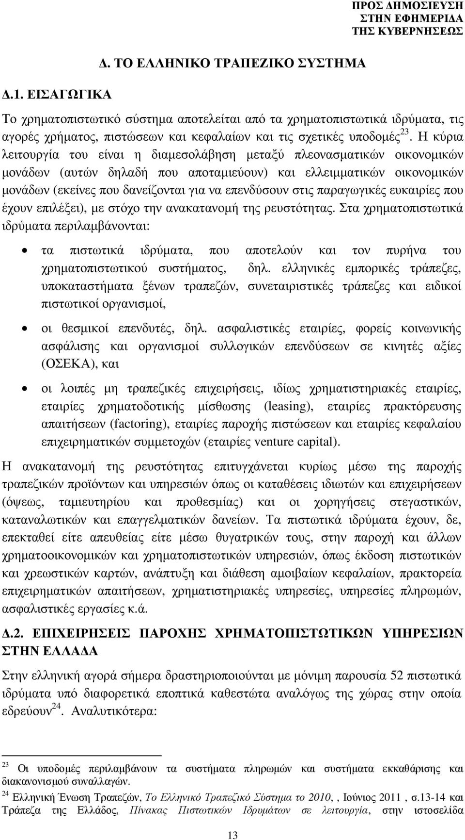 Η κύρια λειτουργία του είναι η διαµεσολάβηση µεταξύ πλεονασµατικών οικονοµικών µονάδων (αυτών δηλαδή που αποταµιεύουν) και ελλειµµατικών οικονοµικών µονάδων (εκείνες που δανείζονται για να επενδύσουν