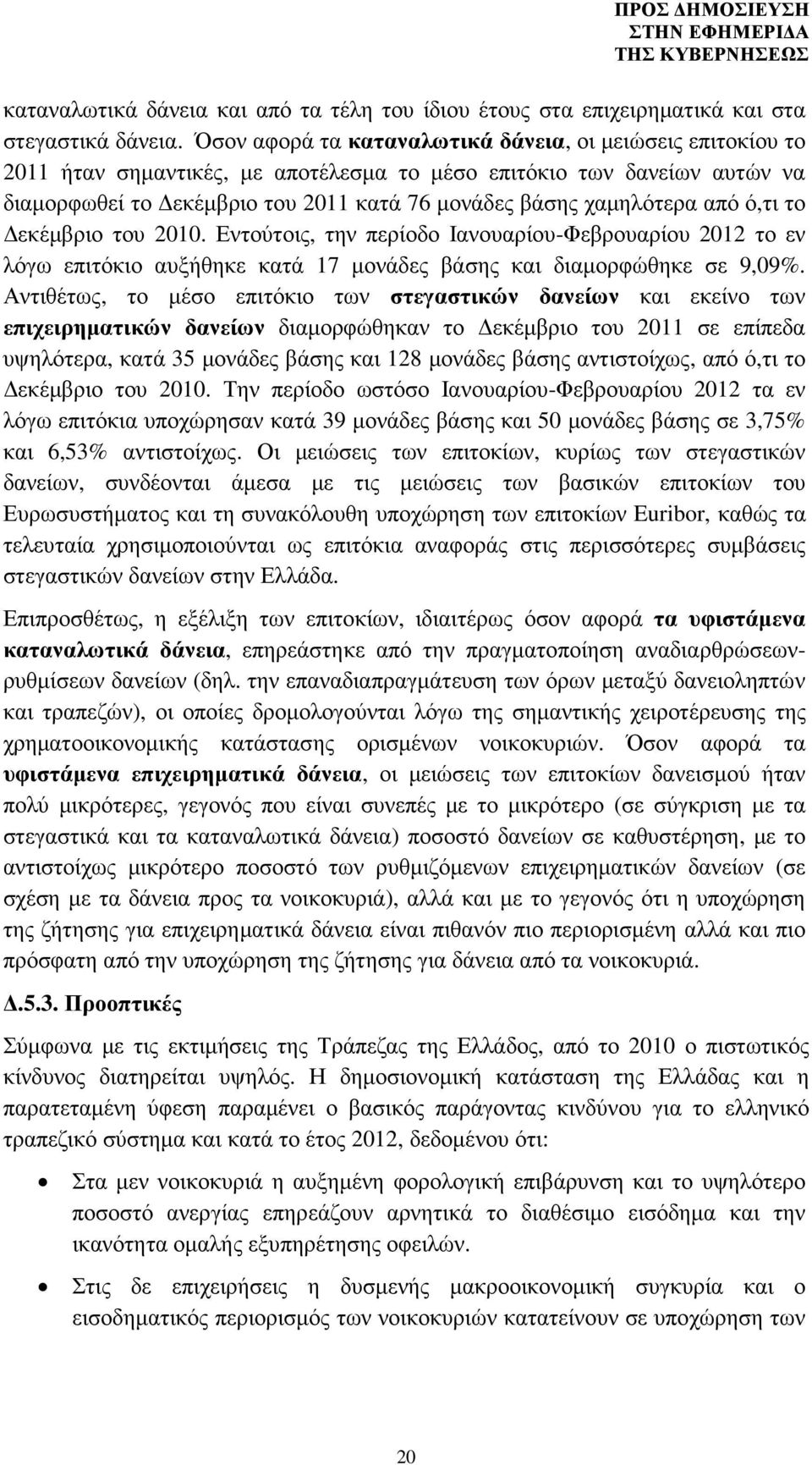 από ό,τι το εκέµβριο του 2010. Εντούτοις, την περίοδο Ιανουαρίου-Φεβρουαρίου 2012 το εν λόγω επιτόκιο αυξήθηκε κατά 17 µονάδες βάσης και διαµορφώθηκε σε 9,09%.