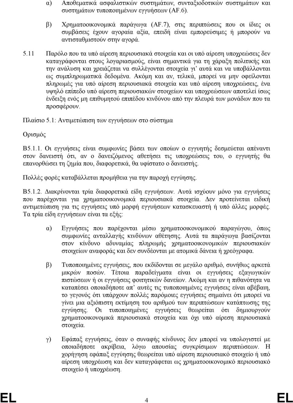 11 Παρόλο που τα υπό αίρεση περιουσιακά στοιχεία και οι υπό αίρεση υποχρεώσεις δεν καταγράφονται στους λογαριασµούς, είναι σηµαντικά για τη χάραξη πολιτικής και την ανάλυση και χρειάζεται να