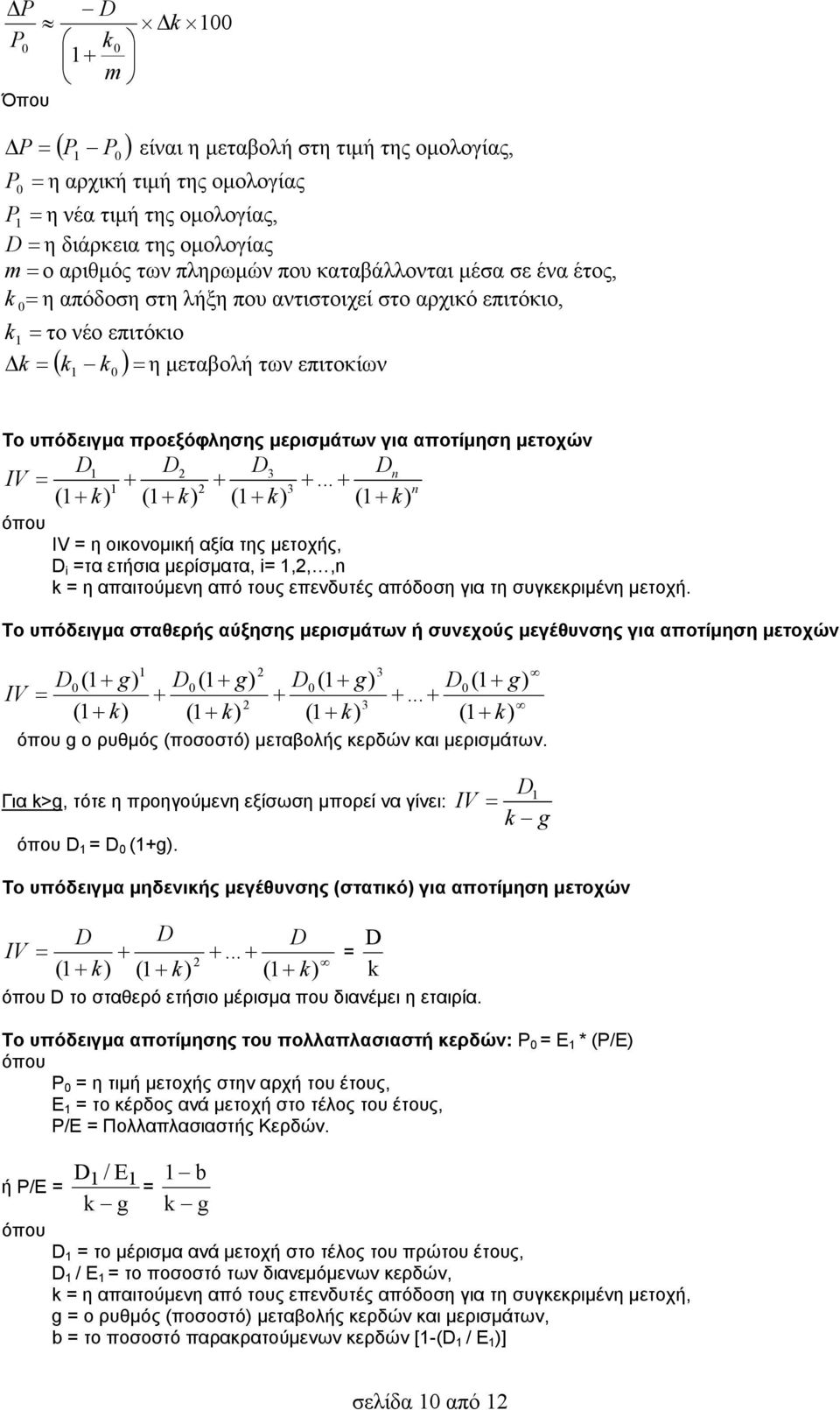 D D3 D IV... 1 3 (1 ) (1 ) (1 ) (1 ) IV = η οικονομική αξία της μετοχής, D =τα ετήσια μερίσματα, = 1,,, = η απαιτούμενη από τους επενδυτές απόδοση για τη συγκεκριμένη μετοχή.