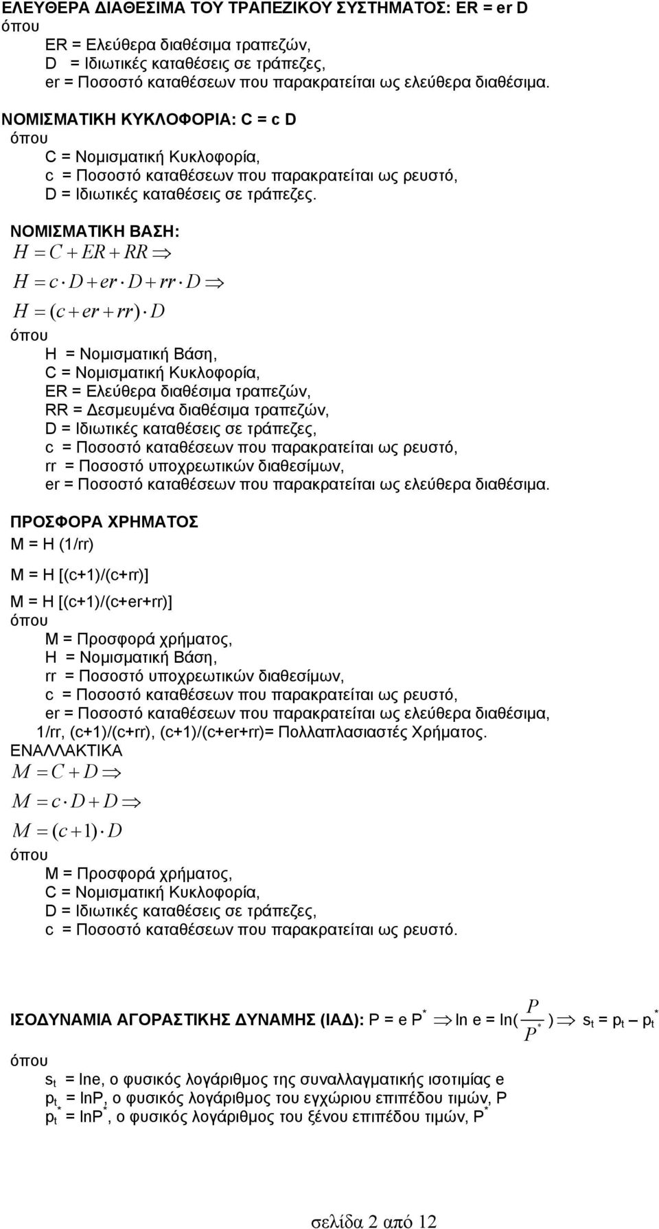 ΝΟΜΙΣΜΑΤΙΚΗ ΒΑΣΗ: H C ER RR H cderdrrd H ( cerrr) D Η = Νομισματική Βάση, C = Νομισματική Κυκλοφορία, ER = Ελεύθερα διαθέσιμα τραπεζών, RR = εσμευμένα διαθέσιμα τραπεζών, D = Ιδιωτικές καταθέσεις σε