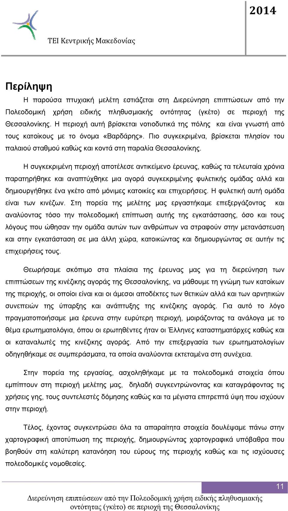 Πιο συγκεκριμένα, βρίσκεται πλησίον του παλαιού σταθμού καθώς και κοντά στη παραλία Θεσσαλονίκης.