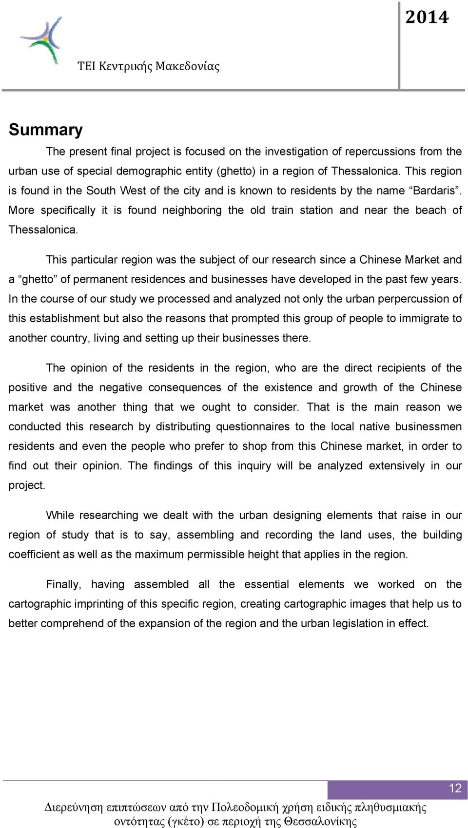 This particular region was the subject of our research since a Chinese Market and a ghetto of permanent residences and businesses have developed in the past few years.