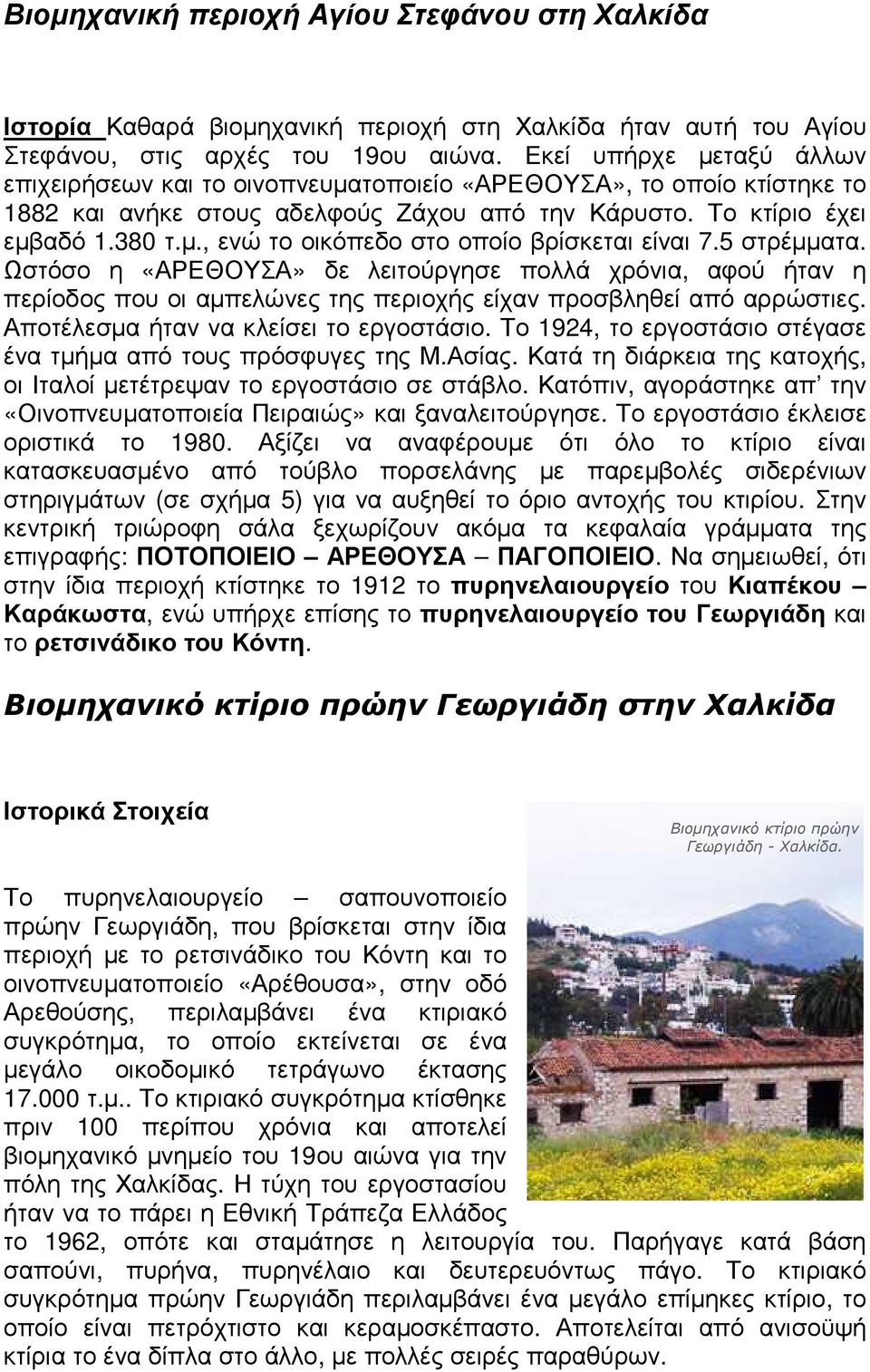 5 στρέµµατα. Ωστόσο η «ΑΡΕΘΟΥΣΑ» δε λειτούργησε πολλά χρόνια, αφού ήταν η περίοδος που οι αµπελώνες της περιοχής είχαν προσβληθεί από αρρώστιες. Αποτέλεσµα ήταν να κλείσει το εργοστάσιο.