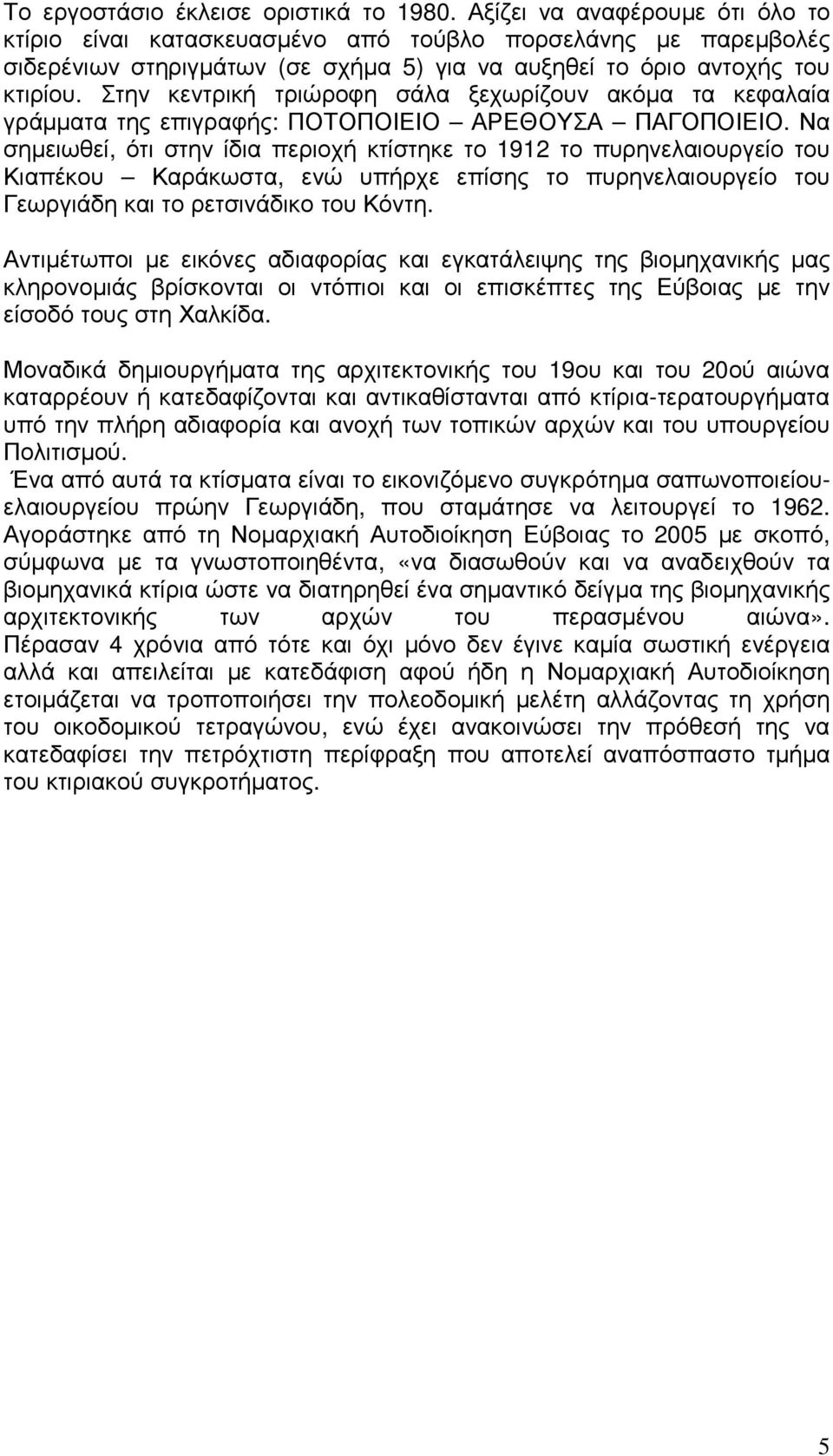 Στην κεντρική τριώροφη σάλα ξεχωρίζουν ακόµα τα κεφαλαία γράµµατα της επιγραφής: ΠΟΤΟΠΟΙΕΙΟ ΑΡΕΘΟΥΣΑ ΠΑΓΟΠΟΙΕΙΟ.