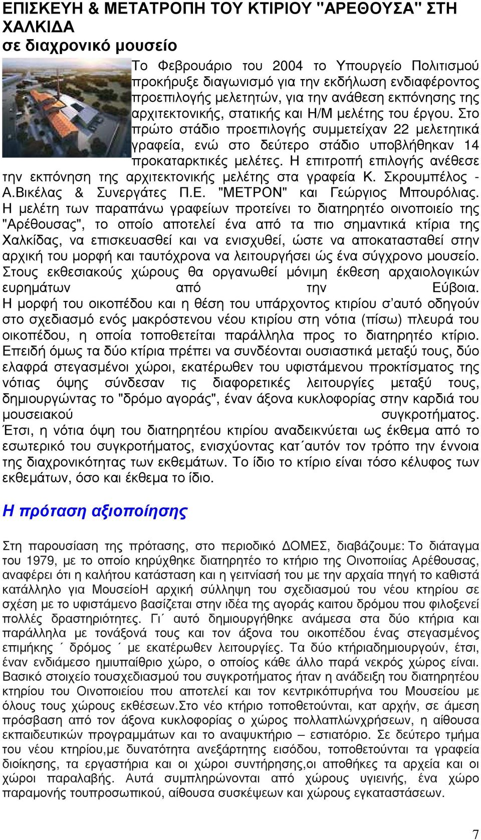 Στο πρώτο στάδιο προεπιλογής συµµετείχαν 22 µελετητικά γραφεία, ενώ στο δεύτερο στάδιο υποβλήθηκαν 14 προκαταρκτικές µελέτες.