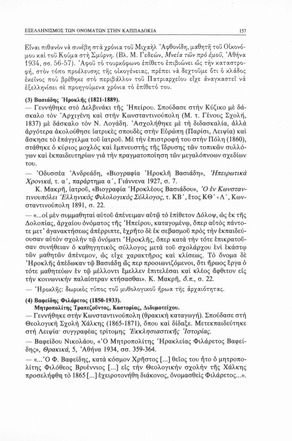 Άφοΰ το τουρκόφωνο επίθετο επιβιώνει ώς την καταστροφή, στον τόπο προέλευσης τής οικογένειας, πρέπει νά δεχτούμε ότι ό κλάδος έκεϊνος πού βρέθηκε στο περιβάλλον τοΰ Πατριαρχείου είχε άναγκαστεϊ νά