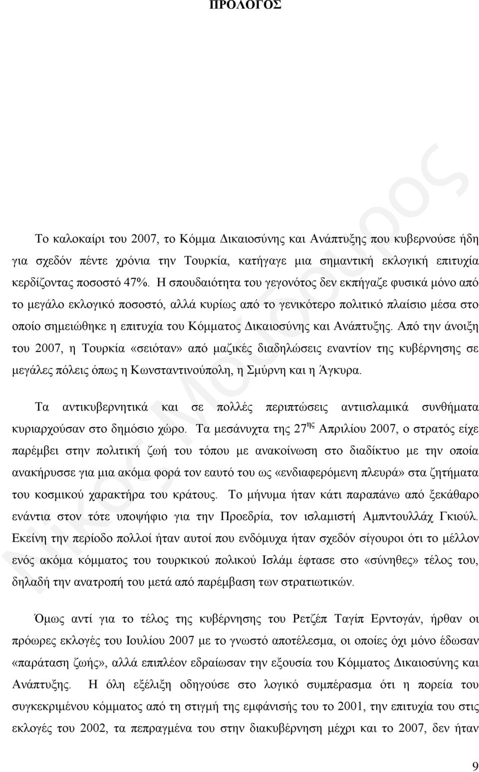 Ανάπτυξης. Από την άνοιξη του 2007, η Τουρκία «σειόταν» από μαζικές διαδηλώσεις εναντίον της κυβέρνησης σε μεγάλες πόλεις όπως η Κωνσταντινούπολη, η Σμύρνη και η Άγκυρα.