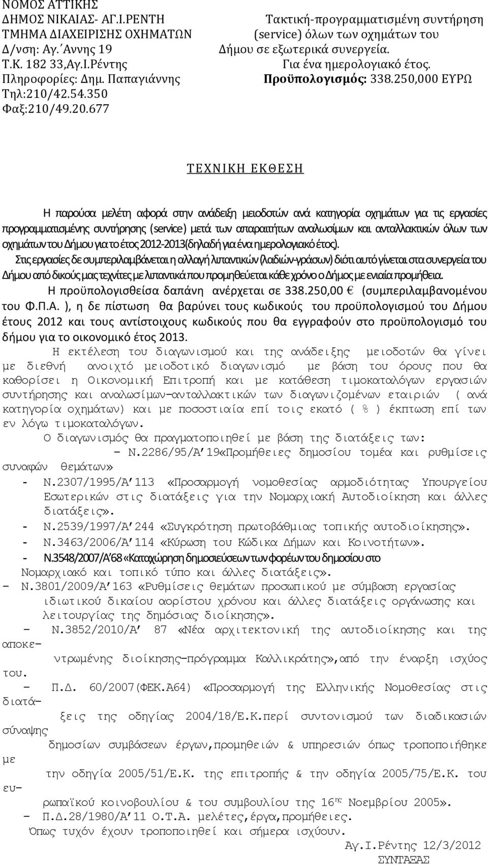 677 ΤΕΧΝΙΚΗ ΕΚΘΕΣΗ Η παρούσα μελέτη αφορά στην ανάδειξη μειοδοτών ανά κατηγορία οχημάτων για τις εργασίες προγραμματισμένης συντήρησης (service) μετά των απαραιτήτων αναλωσίμων και ανταλλακτικών όλων