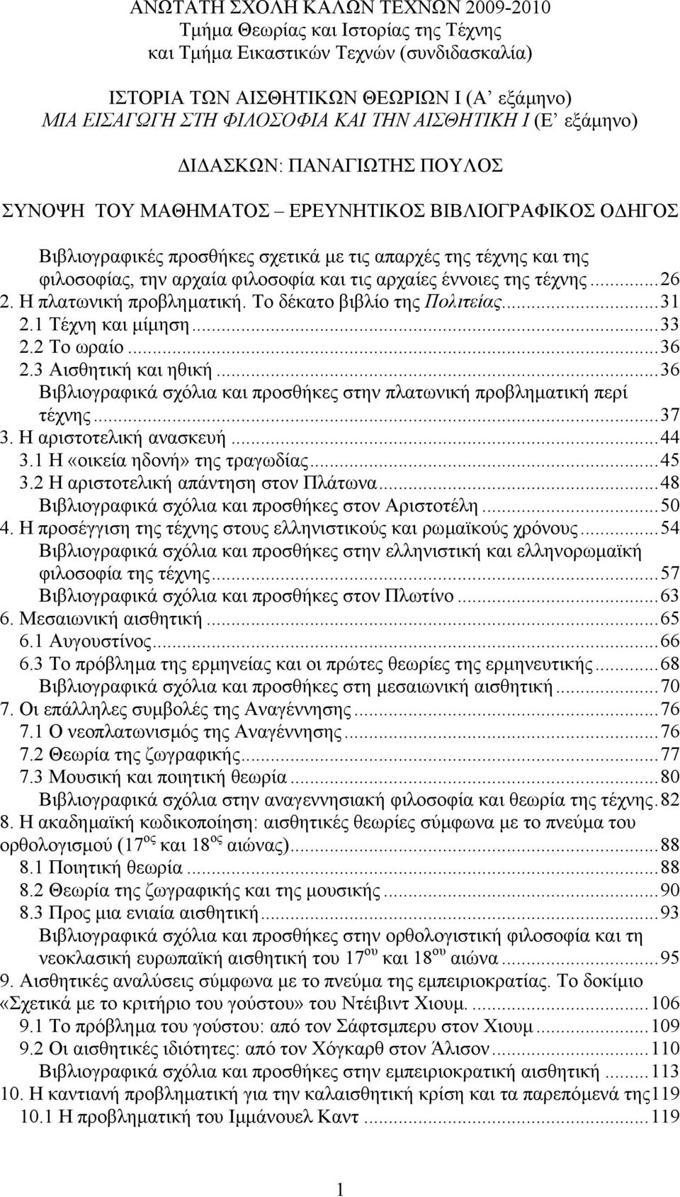 φιλοσοφία και τις αρχαίες έννοιες της τέχνης...26 2. Η πλατωνική προβληµατική. Το δέκατο βιβλίο της Πολιτείας...31 2.1 Τέχνη και µίµηση...33 2.2 Το ωραίο...36 2.3 Αισθητική και ηθική.