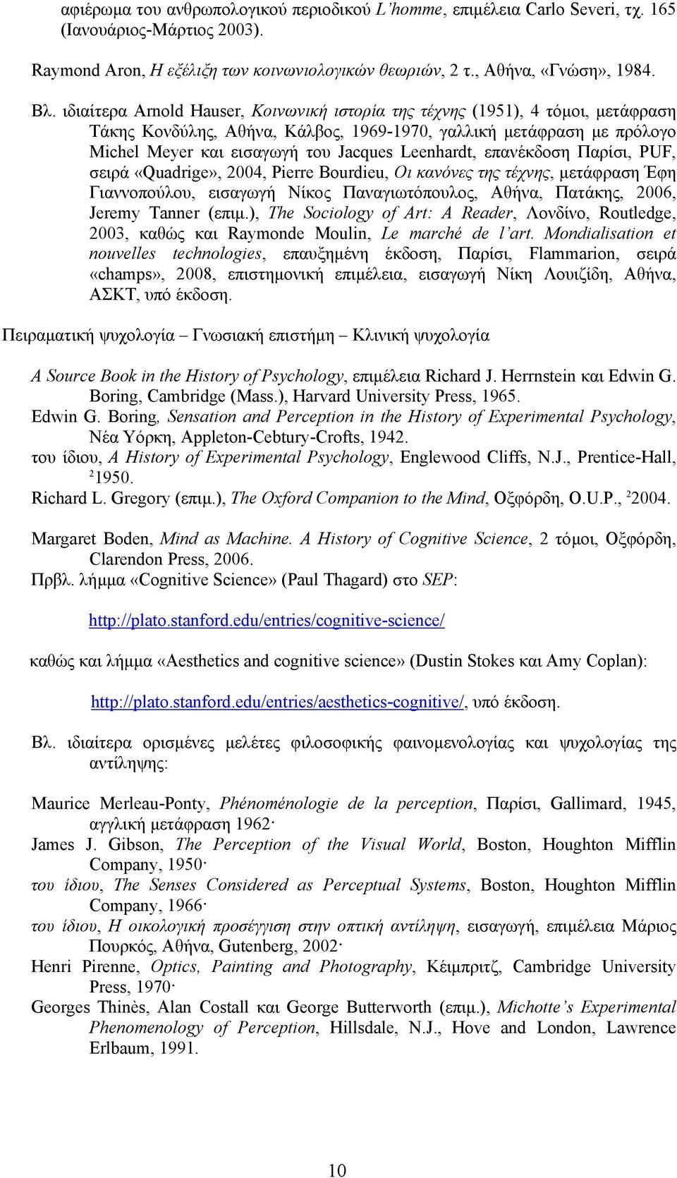 Leenhardt, επανέκδοση Παρίσι, PUF, σειρά «Quadrige», 2004, Pierre Bourdieu, Οι κανόνες της τέχνης, µετάφραση Έφη Γιαννοπούλου, εισαγωγή Νίκος Παναγιωτόπουλος, Αθήνα, Πατάκης, 2006, Jeremy Tanner