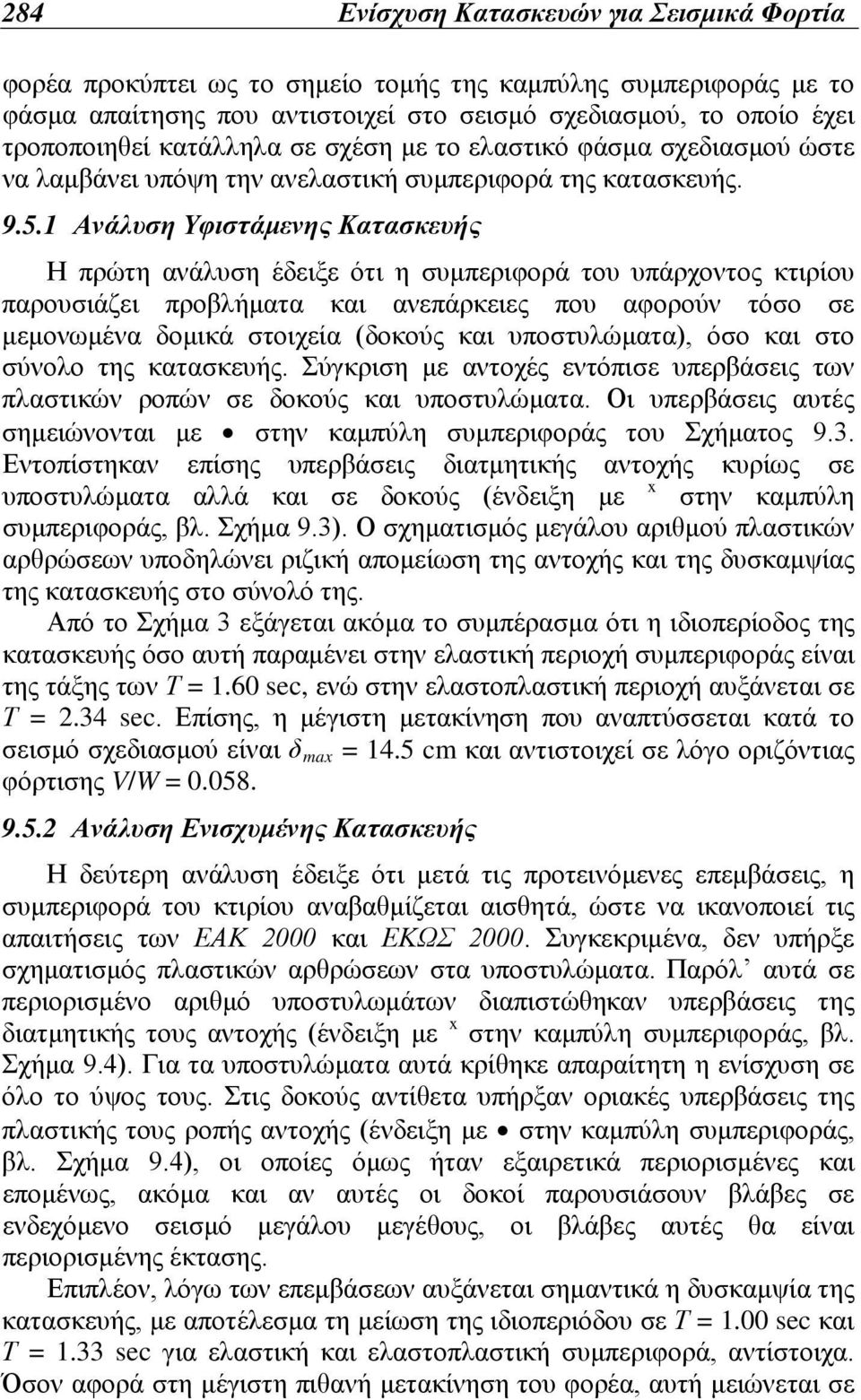 1 Ανάλυση Υφιστάμενης Kατασκευής Η πρώτη ανάλυση έδειξε ότι η συμπεριφορά του υπάρχοντος κτιρίου παρουσιάζει προβλήματα και ανεπάρκειες που αφορούν τόσο σε μεμονωμένα δομικά στοιχεία (δοκούς και