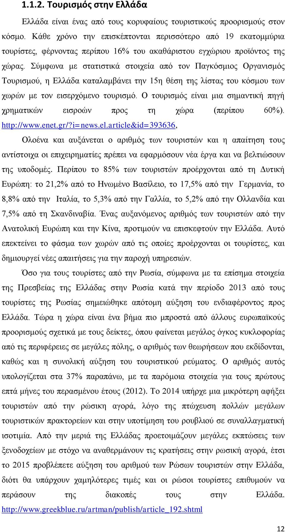 Σύμφωνα με στατιστικά στοιχεία από τον Παγκόσμιος Οργανισμός Τουρισμού, η Ελλάδα καταλαμβάνει την 15η θέση της λίστας του κόσμου των χωρών με τον εισερχόμενο τουρισμό.