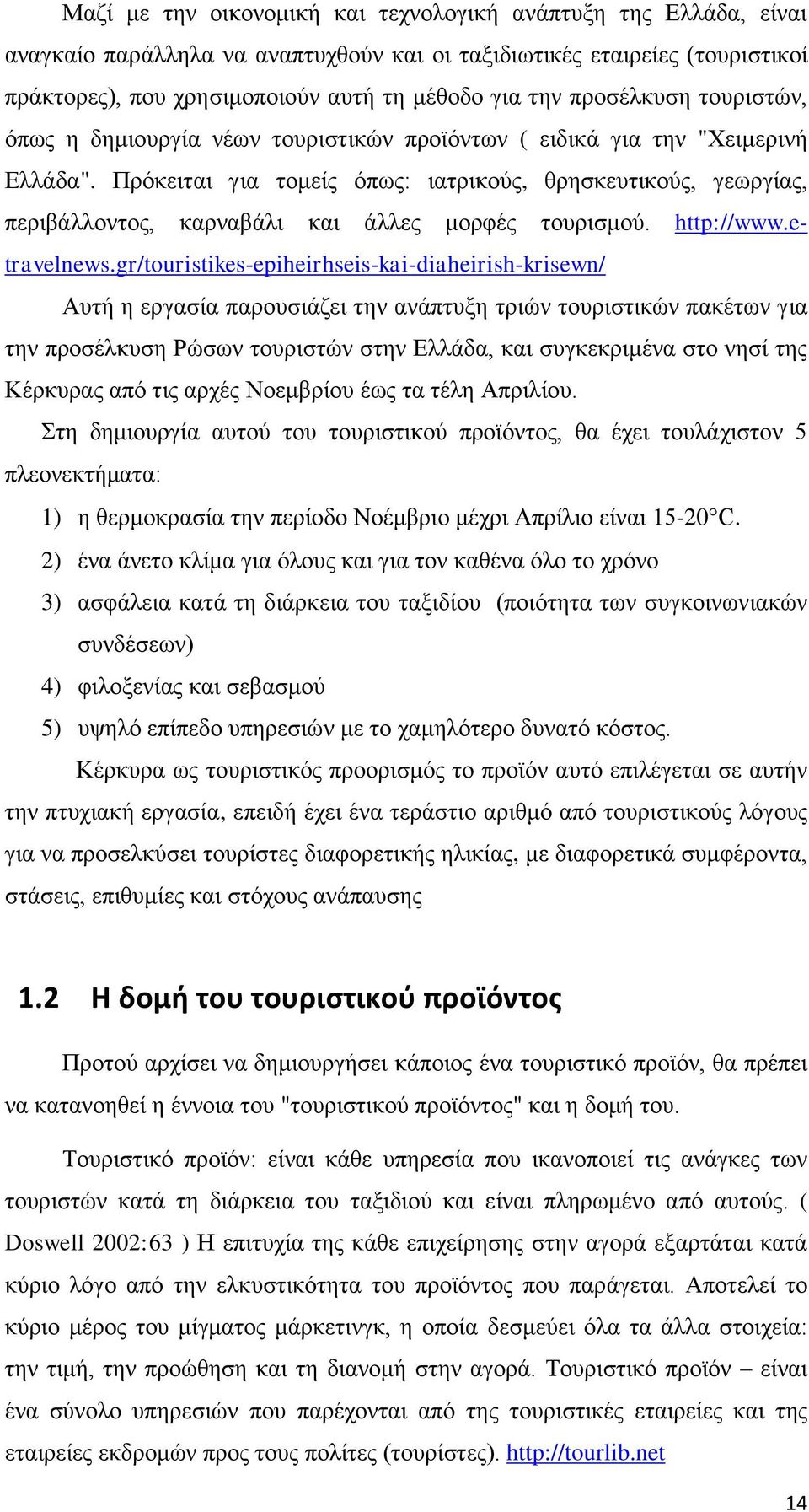 Πρόκειται για τομείς όπως: ιατρικούς, θρησκευτικούς, γεωργίας, περιβάλλοντος, καρναβάλι και άλλες μορφές τουρισμού. http://www.etravelnews.