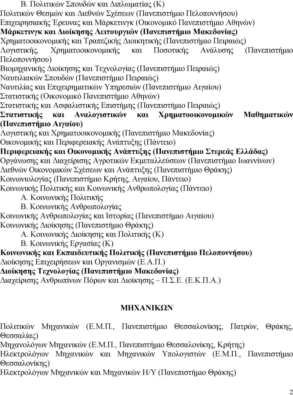 Βιοµηχανικής ιοίκησης και Τεχνολογίας (Πανεπιστήµιο Πειραιώς) Ναυτιλιακών Σπουδών (Πανεπιστήµιο Πειραιώς) Ναυτιλίας και Επιχειρηµατικών Υπηρεσιών (Πανεπιστήµιο Αιγαίου) Στατιστικής (Οικονοµικό