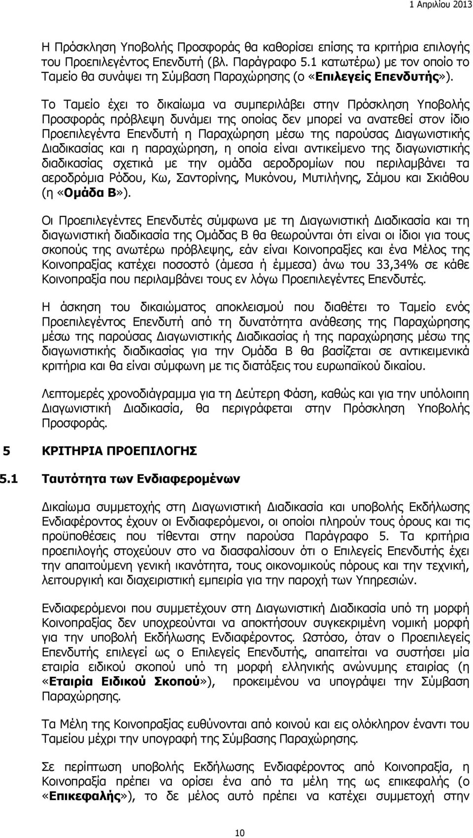 Το Ταμείο έχει το δικαίωμα να συμπεριλάβει στην Πρόσκληση Υποβολής Προσφοράς πρόβλεψη δυνάμει της οποίας δεν μπορεί να ανατεθεί στον ίδιο Προεπιλεγέντα Επενδυτή η Παραχώρηση μέσω της παρούσας