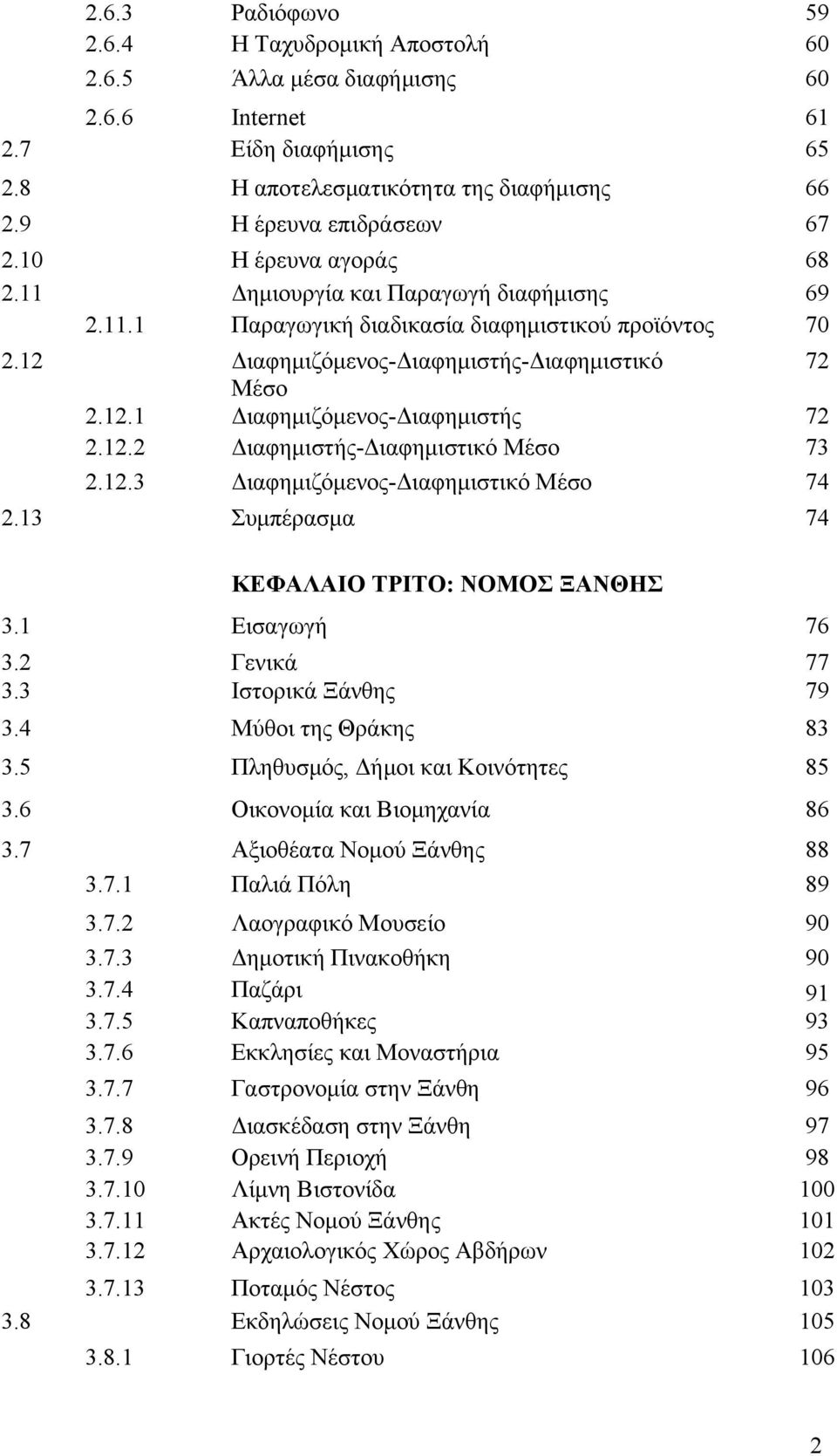 12.2 Διαφημιστής-Διαφημιστικό Μέσο 73 2.12.3 Διαφημιζόμενος-Διαφημιστικό Μέσο 74 2.13 Συμπέρασμα ΚΕΦΑΛΑΙΟ ΤΡΙΤΟ: ΝΟΜΟΣ ΞΑΝΘΗΣ 3.1 Εισαγωγή 76 3.2 Γενικά 77 3.3 Ιστορικά Ξάνθης 79 3.