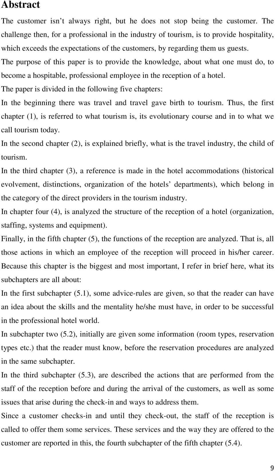 The purpose of this paper is to provide the knowledge, about what one must do, to become a hospitable, professional employee in the reception of a hotel.