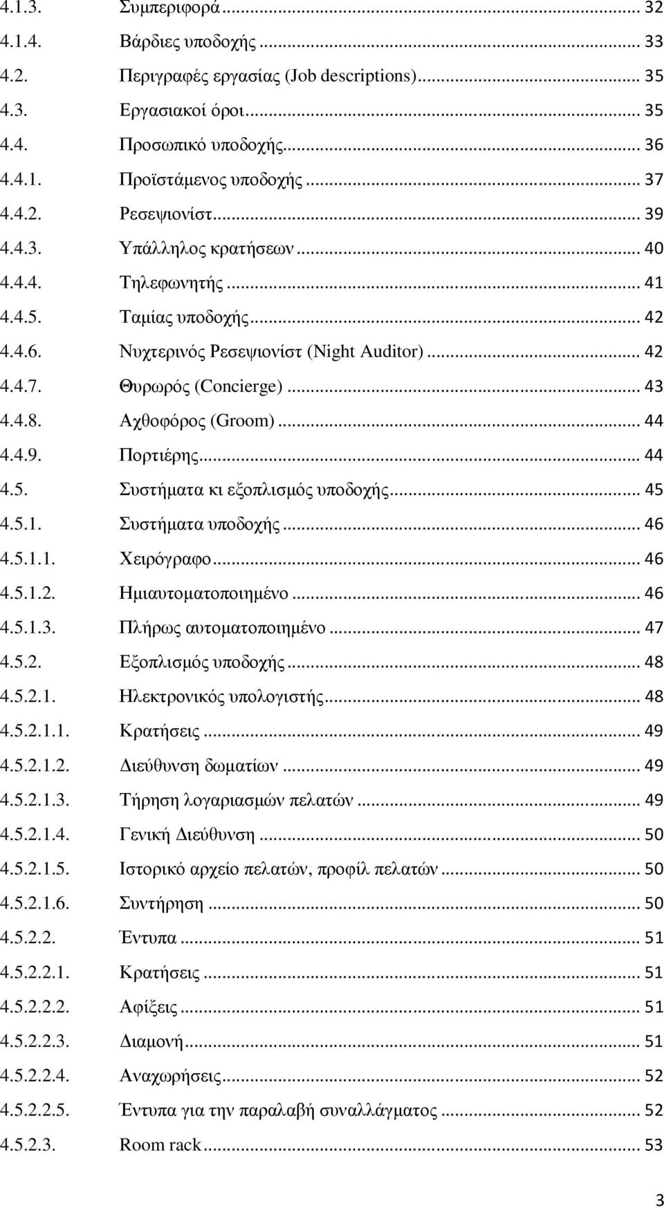 Αχθοφόρος (Groom)... 44 4.4.9. Πορτιέρης... 44 4.5. Συστήµατα κι εξοπλισµός υποδοχής... 45 4.5.1. Συστήµατα υποδοχής... 46 4.5.1.1. Χειρόγραφο... 46 4.5.1.2. Ηµιαυτοµατοποιηµένο... 46 4.5.1.3.